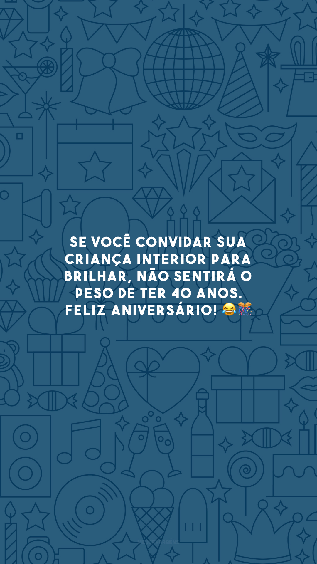 Se você convidar sua criança interior para brilhar, não sentirá o peso de ter 40 anos. Feliz aniversário! 😂🎊