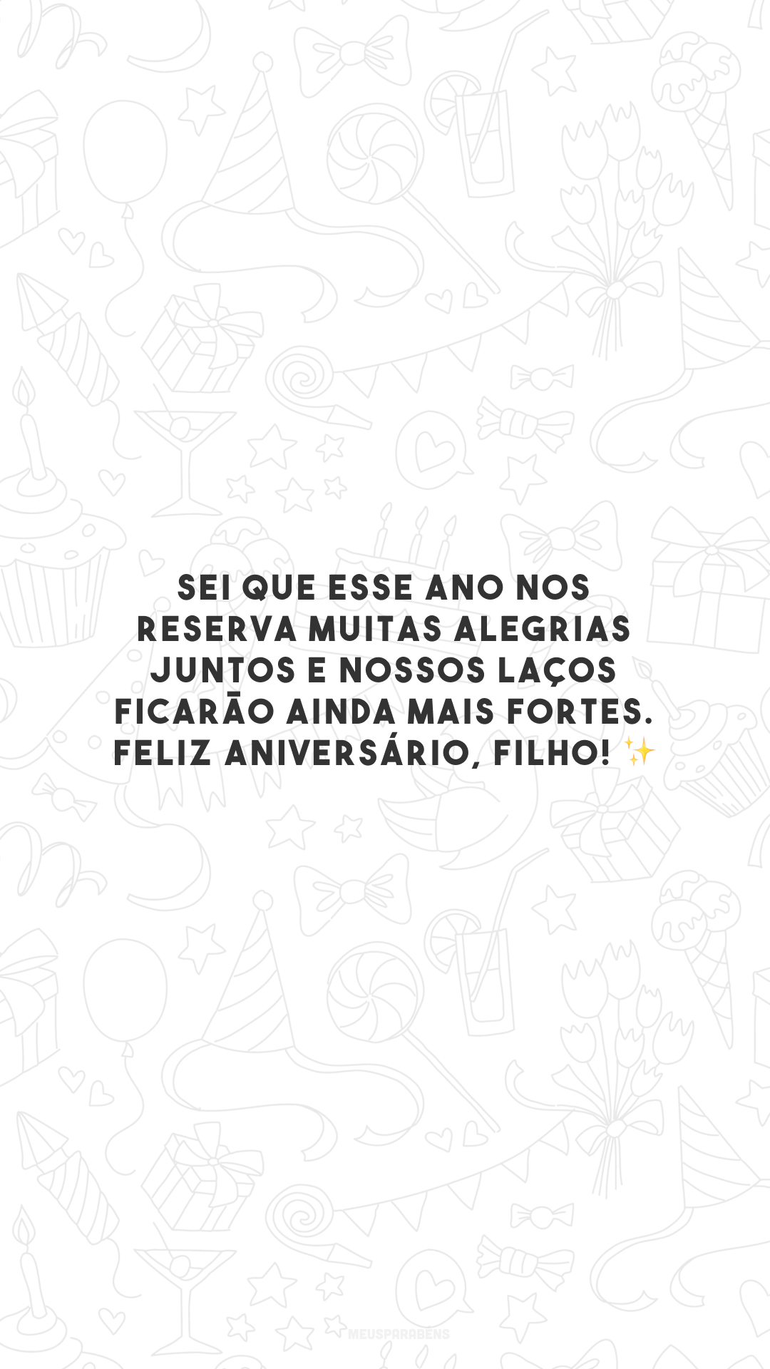 Sei que esse ano nos reserva muitas alegrias juntos e nossos laços ficarão ainda mais fortes. Feliz aniversário, filho! ✨