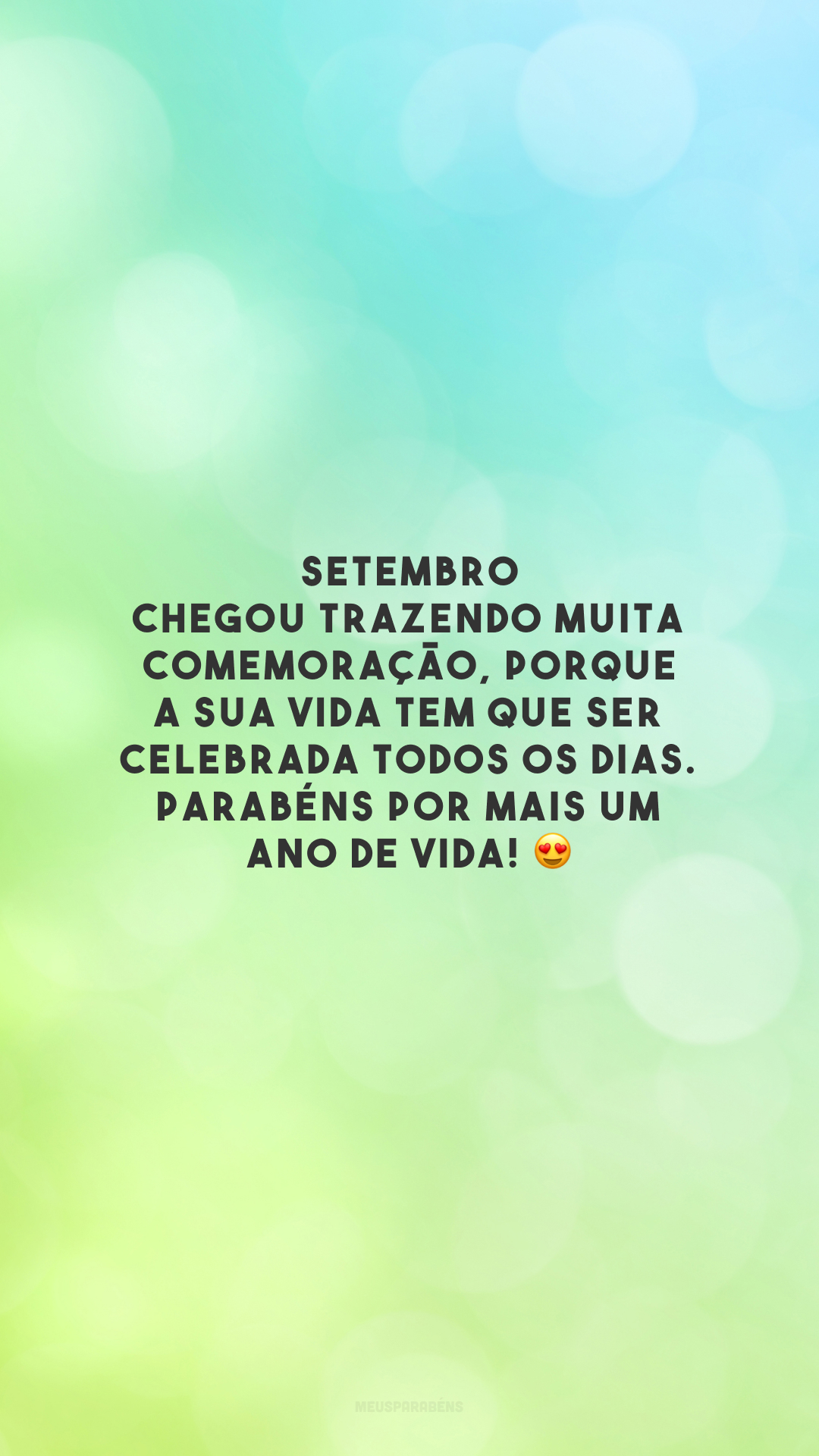 Setembro chegou trazendo muita comemoração, porque a sua vida tem que ser celebrada todos os dias. Parabéns por mais um ano de vida! 😍