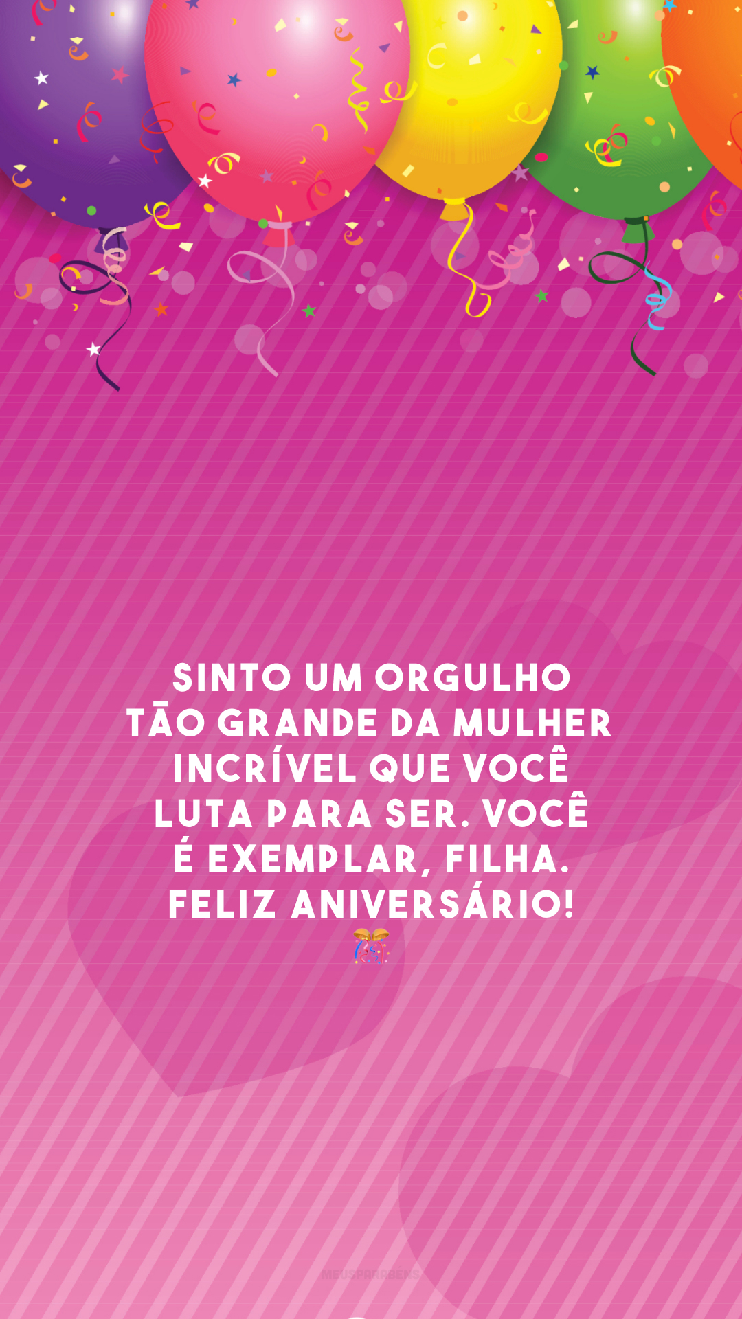 Sinto um orgulho tão grande da mulher incrível que você luta para ser. Você é exemplar, filha. Feliz aniversário! 🎊