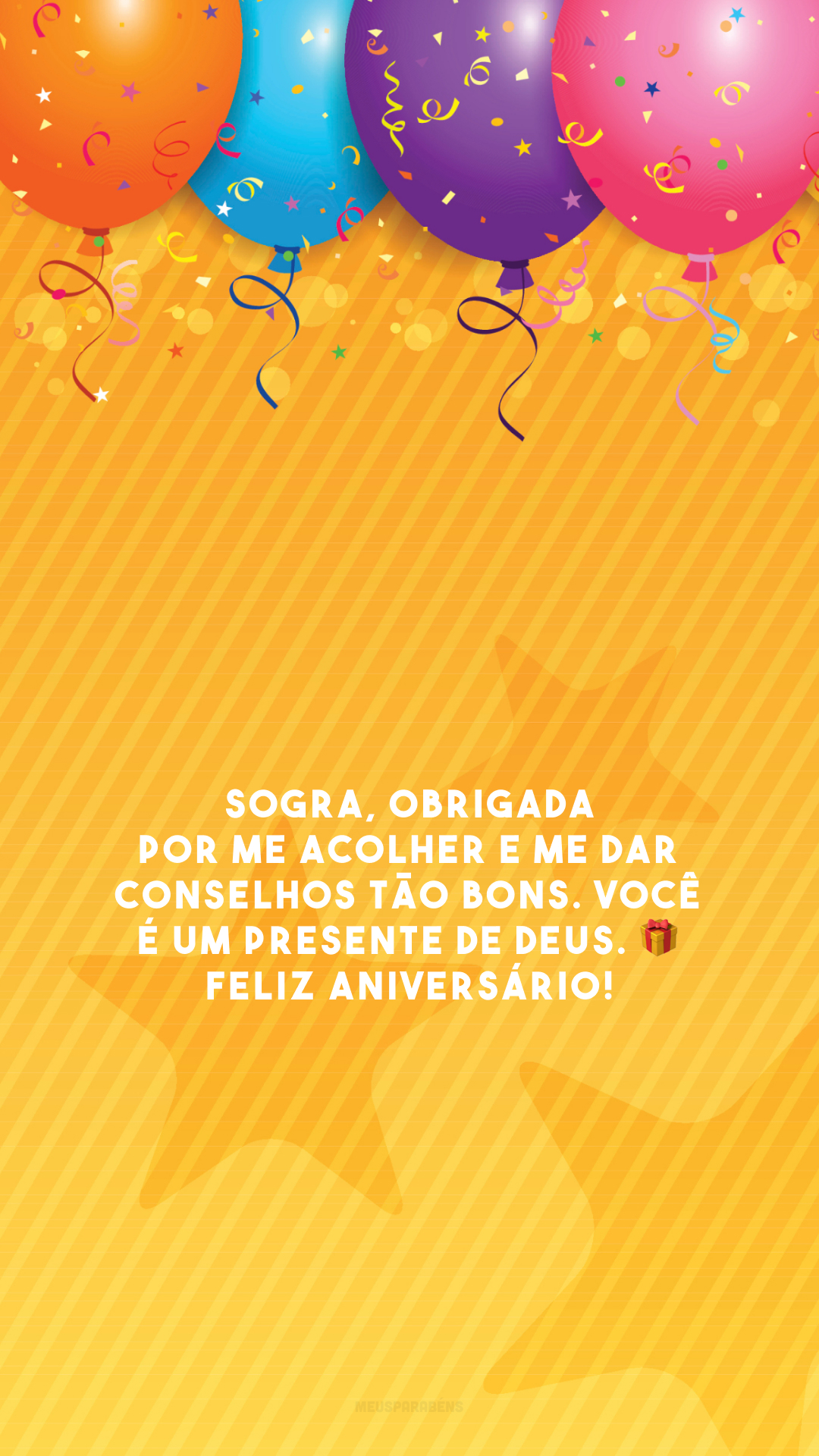 Sogra, obrigada por me acolher e me dar conselhos tão bons. Você é um presente de Deus. 🎁 Feliz aniversário!