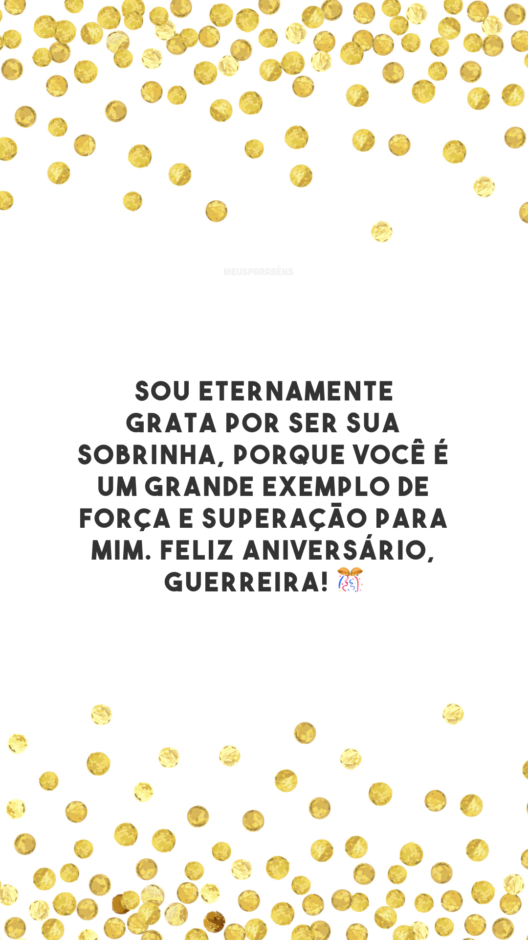 Sou eternamente grata por ser sua sobrinha, porque você é um grande exemplo de força e superação para mim. Feliz aniversário, guerreira! 🎊