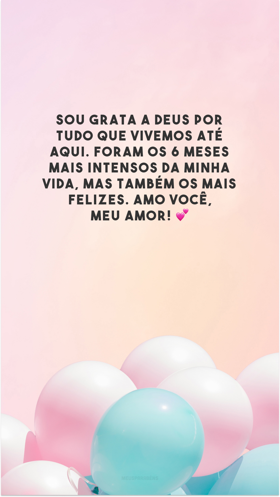 Sou grata a Deus por tudo que vivemos até aqui. Foram os 6 meses mais intensos da minha vida, mas também os mais felizes. Amo você, meu amor! 💕