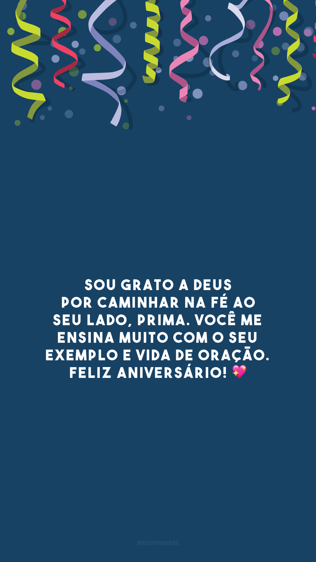 Sou grato a Deus por caminhar na fé ao seu lado, prima. Você me ensina muito com o seu exemplo e vida de oração. Feliz aniversário! 💖