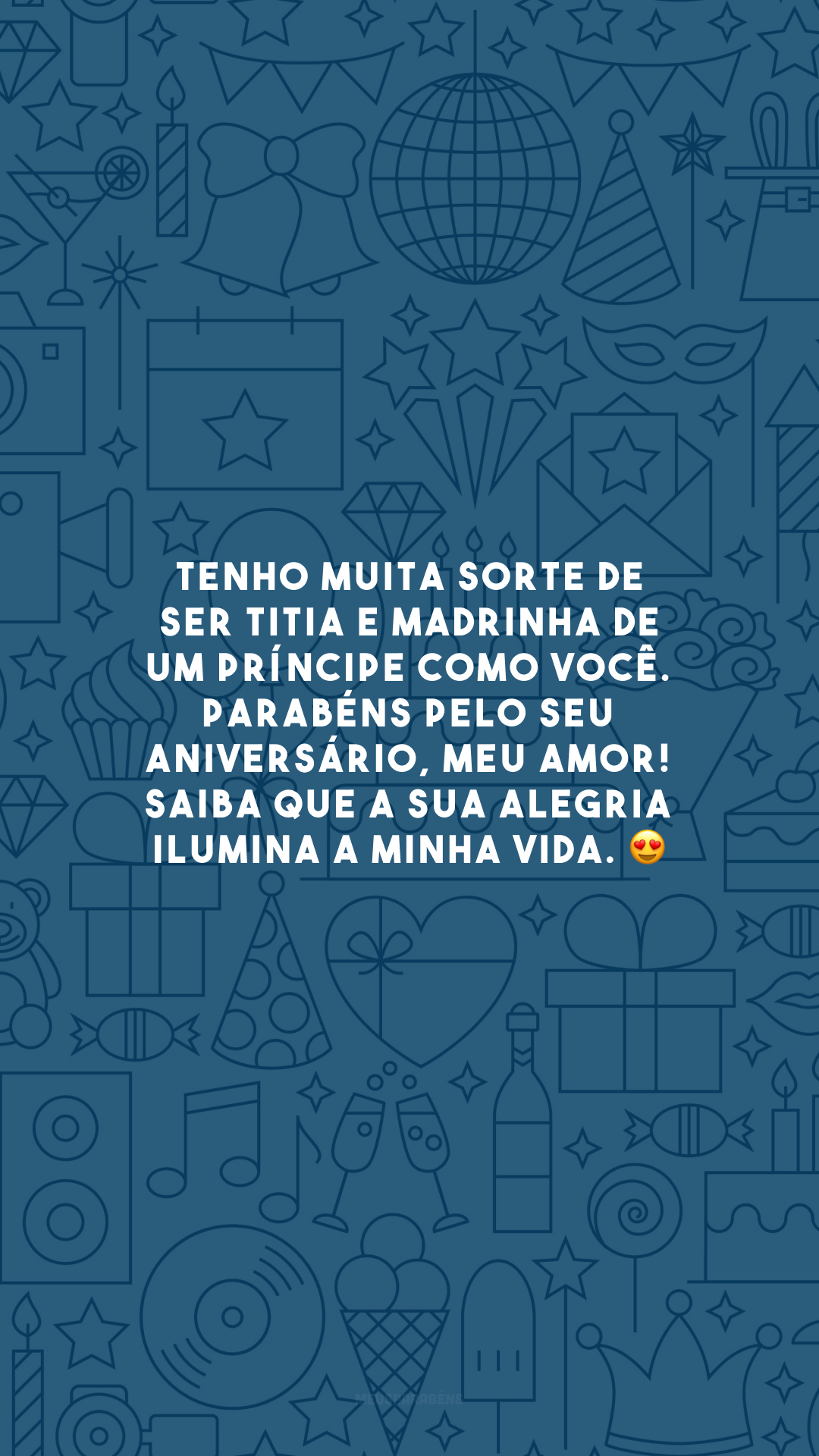 Tenho muita sorte de ser titia e madrinha de um príncipe como você. Parabéns pelo seu aniversário, meu amor! Saiba que a sua alegria ilumina a minha vida. 😍