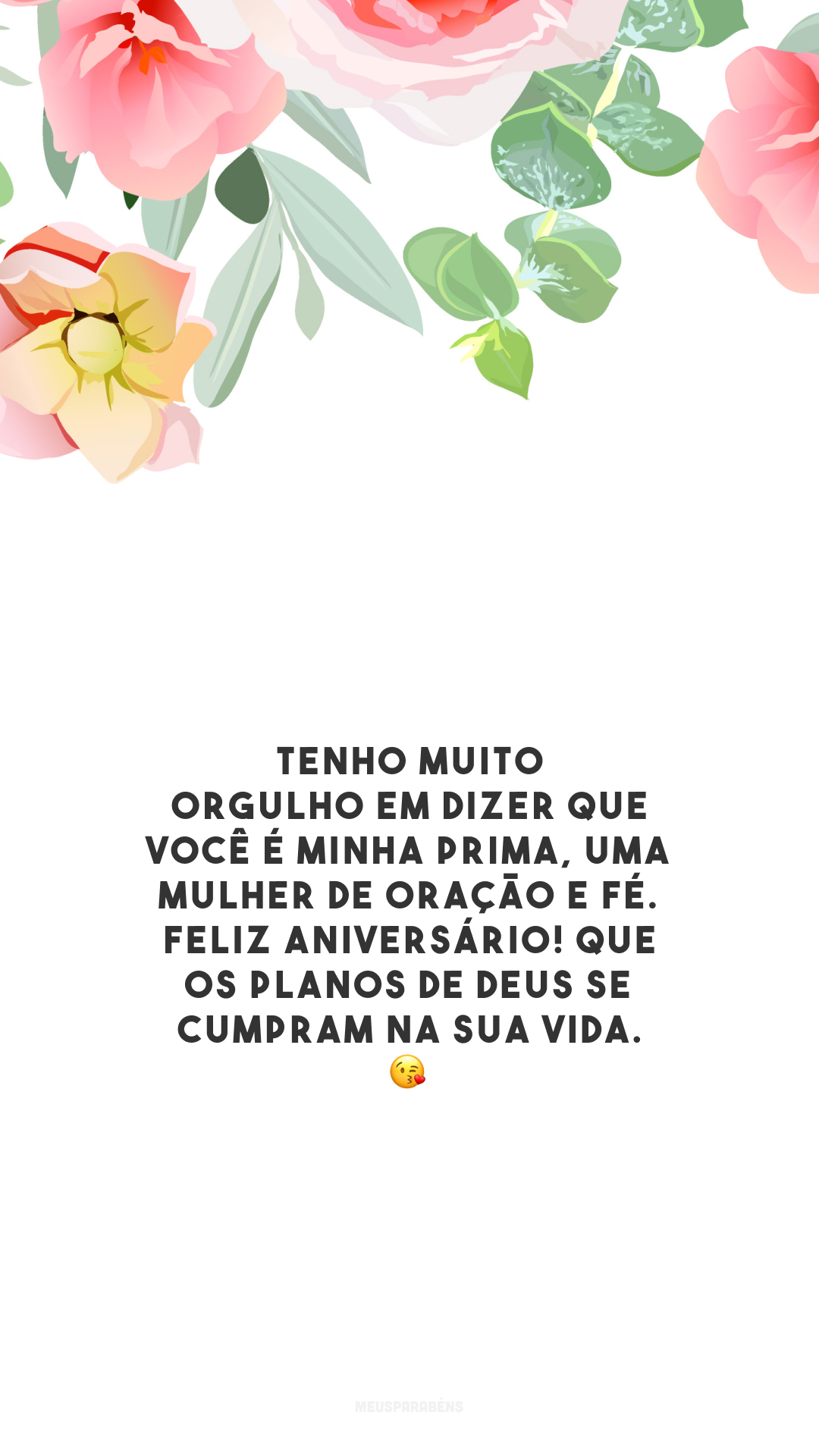 Tenho muito orgulho em dizer que você é minha prima, uma mulher de oração e fé. Feliz aniversário! Que os planos de Deus se cumpram na sua vida. 😘 