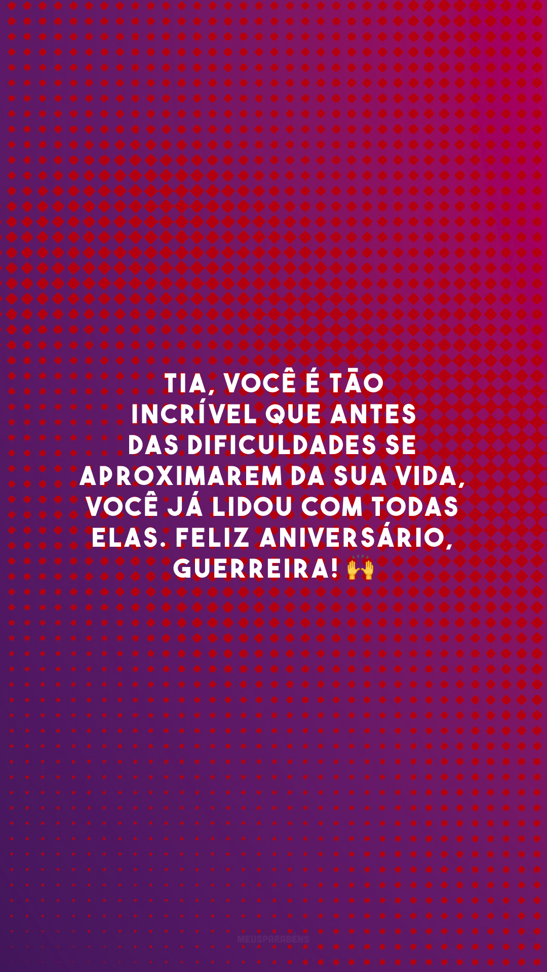 Tia, você é tão incrível que antes das dificuldades se aproximarem da sua vida, você já lidou com todas elas. Feliz aniversário, guerreira! 🙌