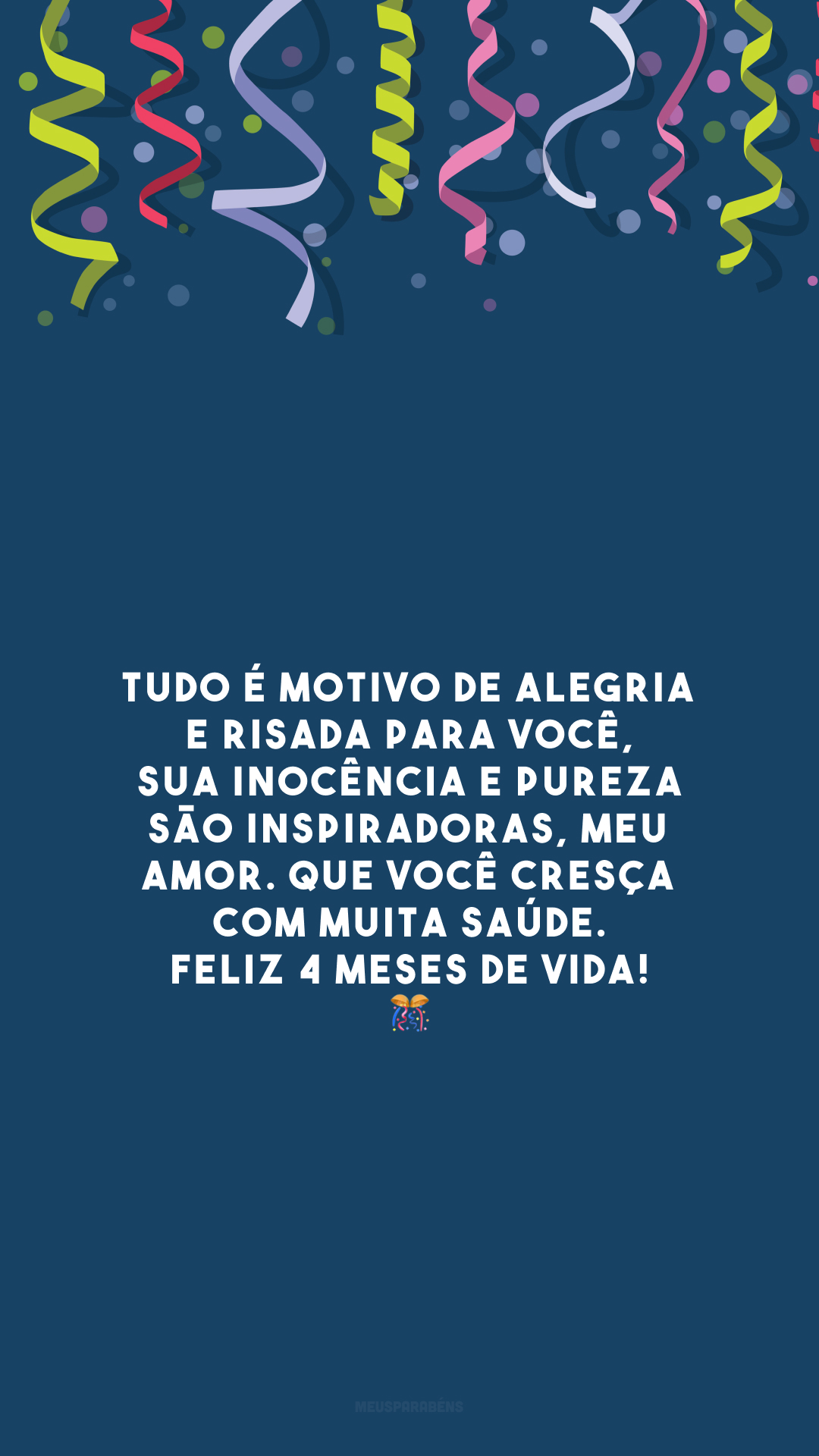 Tudo é motivo de alegria e risada para você, sua inocência e pureza são inspiradoras, meu amor. Que você cresça com muita saúde. Feliz 4 meses de vida! 🎊