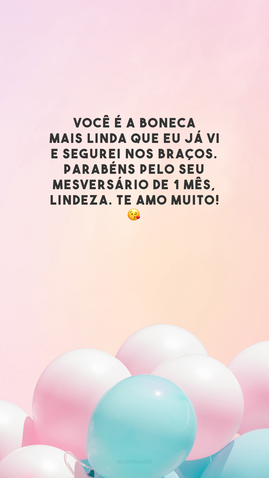 Você é a boneca mais linda que eu já vi e segurei nos braços. Parabéns pelo seu mesversário de 1 mês, lindeza. Te amo muito!😘 