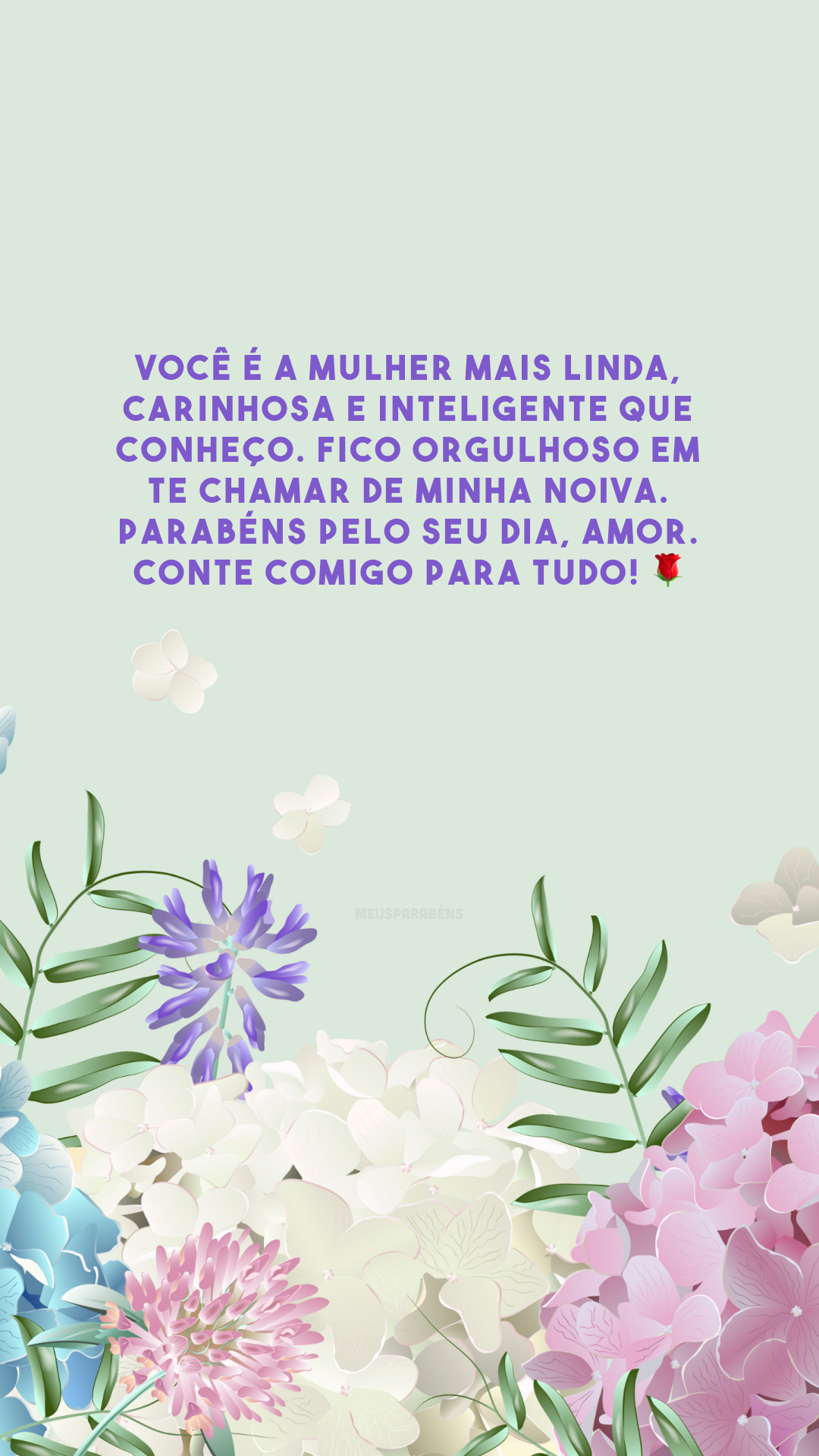 Você é a mulher mais linda, carinhosa e inteligente que conheço. Fico orgulhoso em te chamar de minha noiva. Parabéns pelo seu dia, amor. Conte comigo para tudo! 🌹