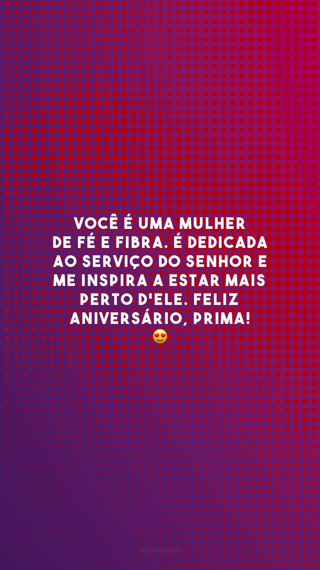 Você é uma mulher de fé e fibra. É dedicada ao serviço do Senhor e me inspira a estar mais perto d'Ele. Feliz aniversário, prima! 😍