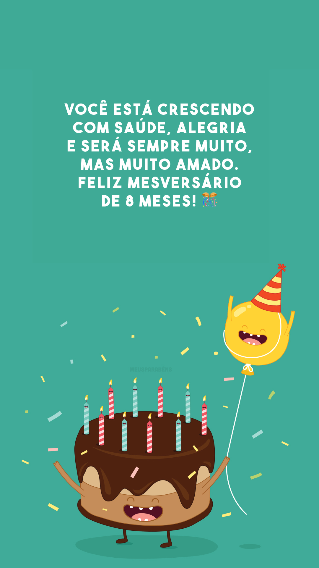 Você está crescendo com saúde, alegria e será sempre muito, mas muito amado. Feliz mesversário de 8 meses! 🎊