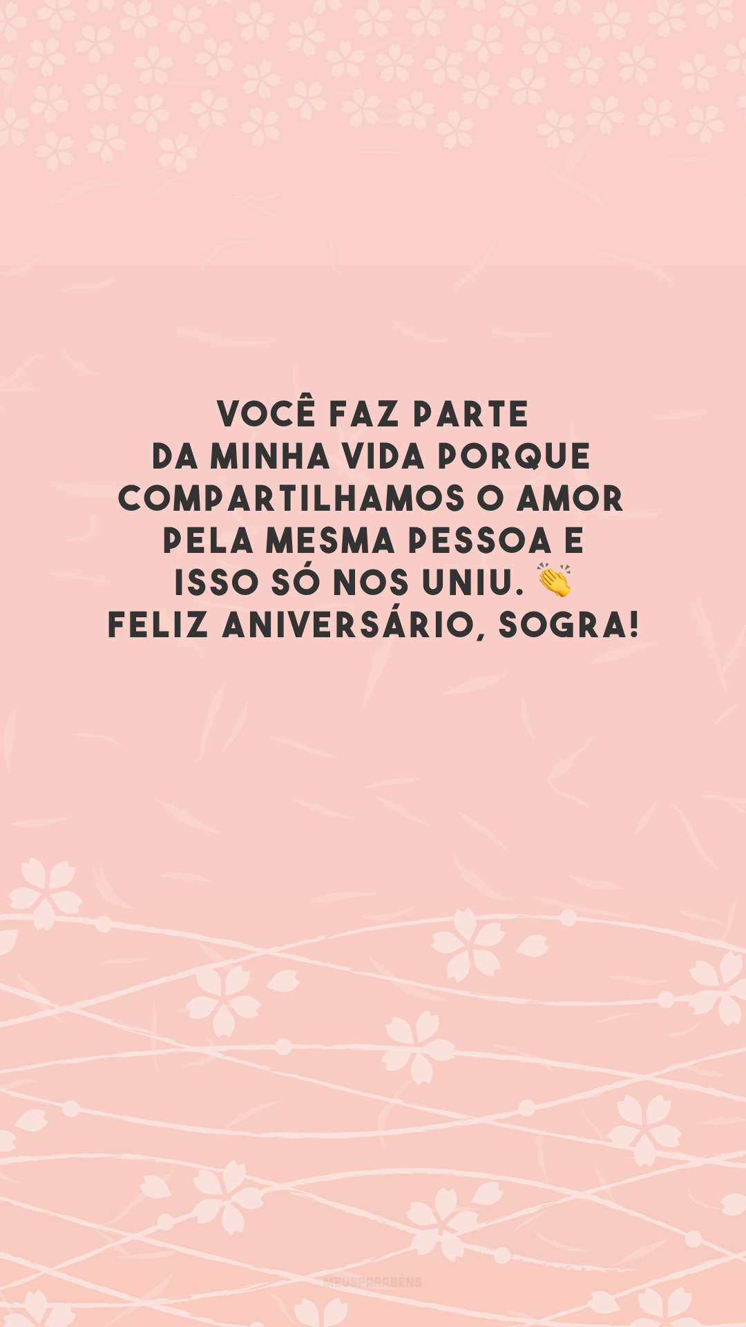 Você faz parte da minha vida porque compartilhamos o amor pela mesma pessoa e isso só nos uniu. 👏 Feliz aniversário, sogra!