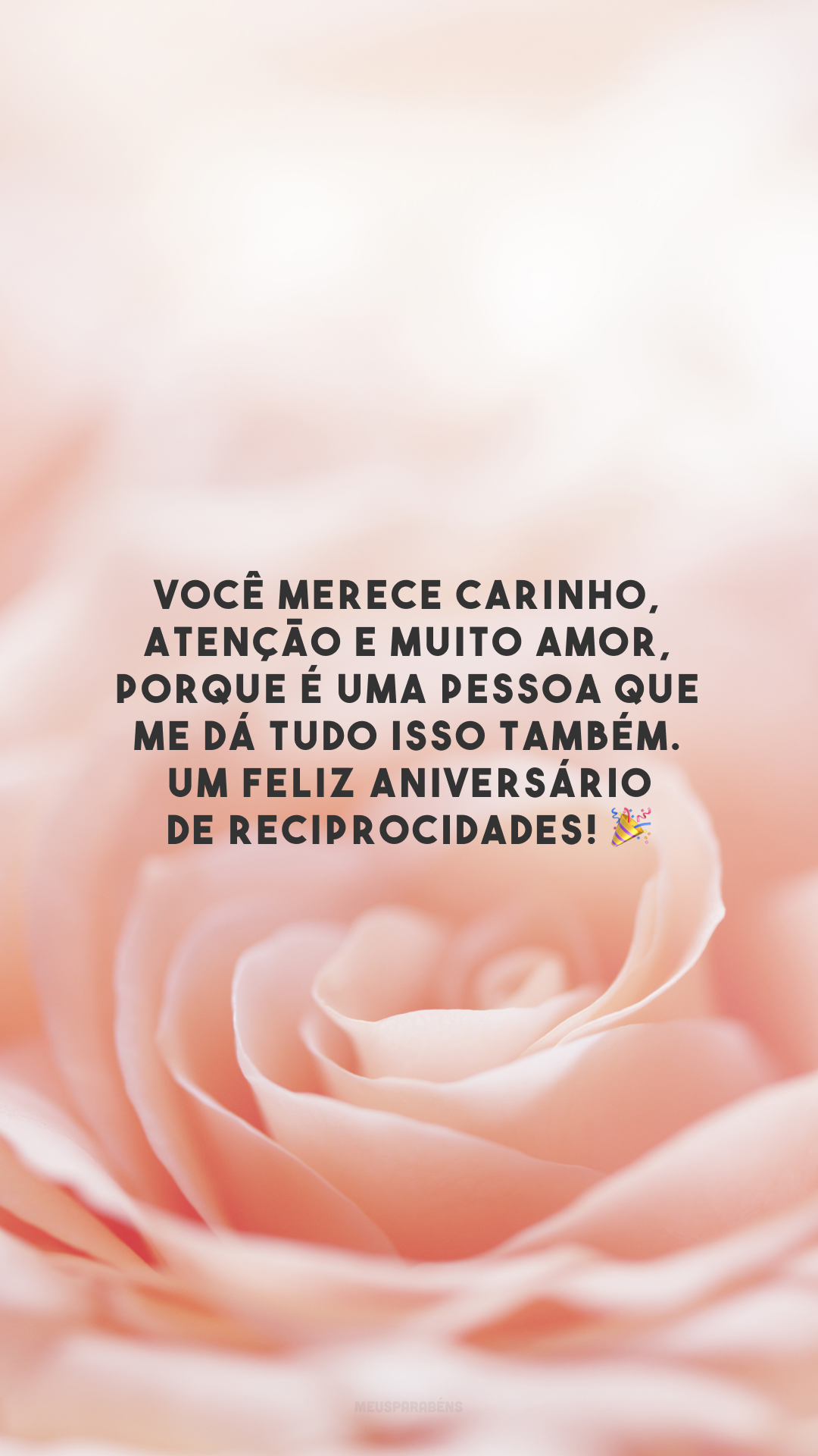 Você merece carinho, atenção e muito amor, porque é uma pessoa que me dá tudo isso também. Um feliz aniversário de reciprocidades! 🎉