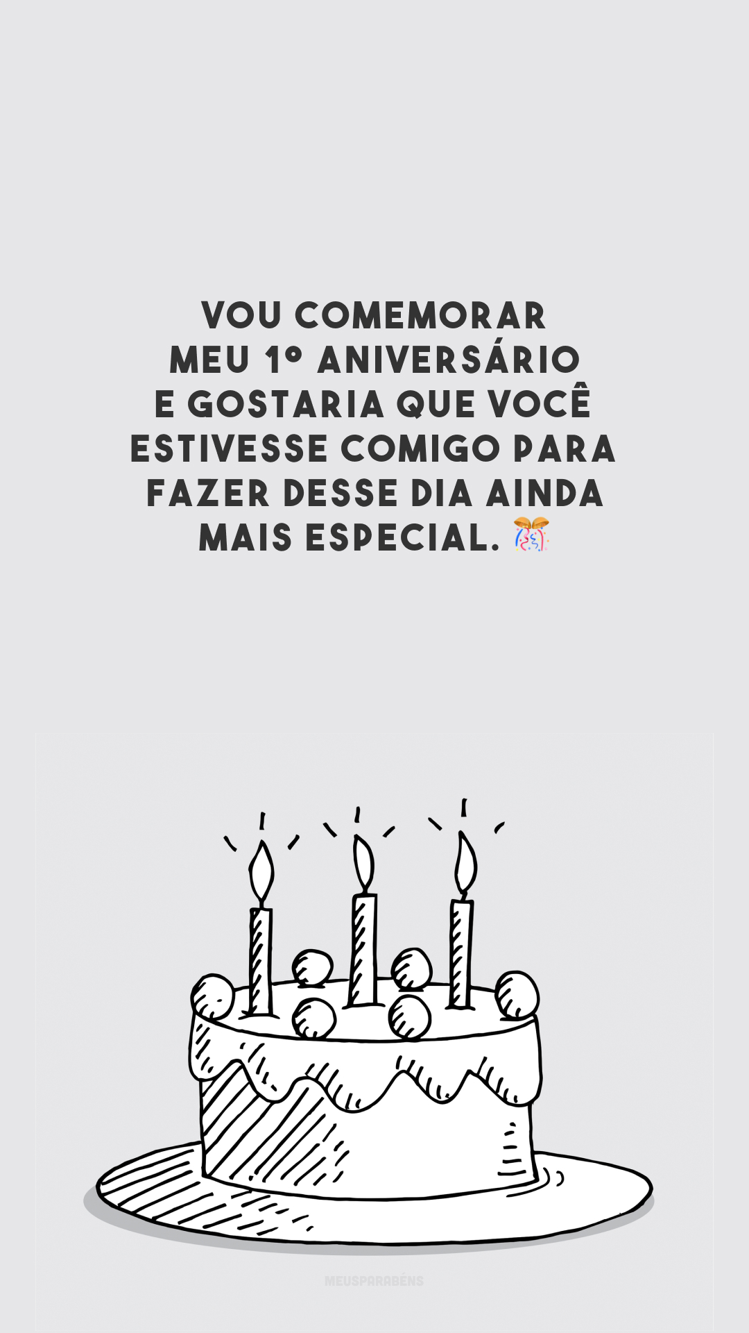 Vou comemorar meu 1º aniversário e gostaria que você estivesse comigo para fazer desse dia ainda mais especial. 🎊