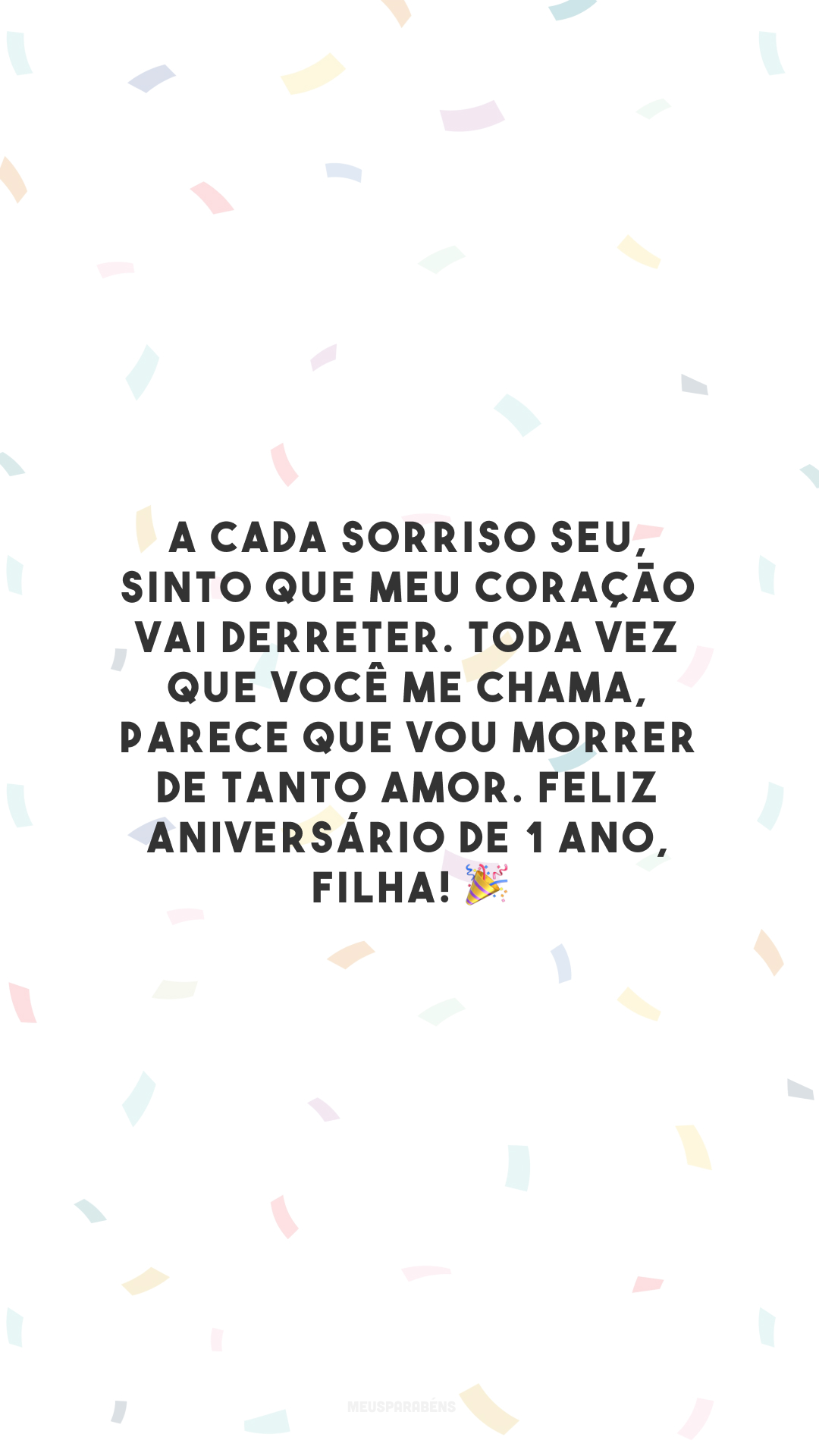 A cada sorriso seu, sinto que meu coração vai derreter. Toda vez que você me chama, parece que vou morrer de tanto amor. Feliz aniversário de 1 ano, filha! 🎉