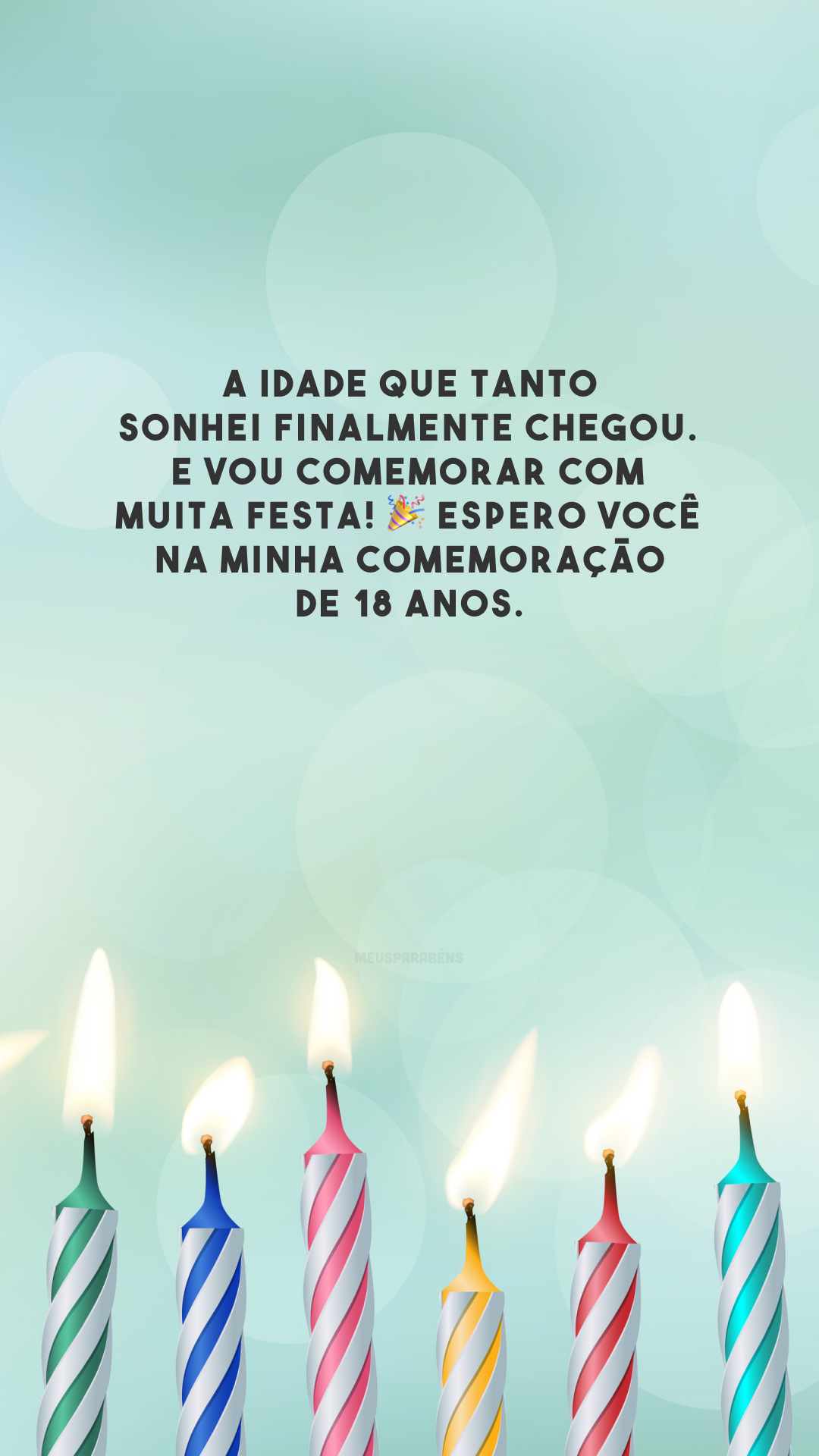 A idade que tanto sonhei finalmente chegou. E vou comemorar com muita festa! 🎉 Espero você na minha comemoração de 18 anos.