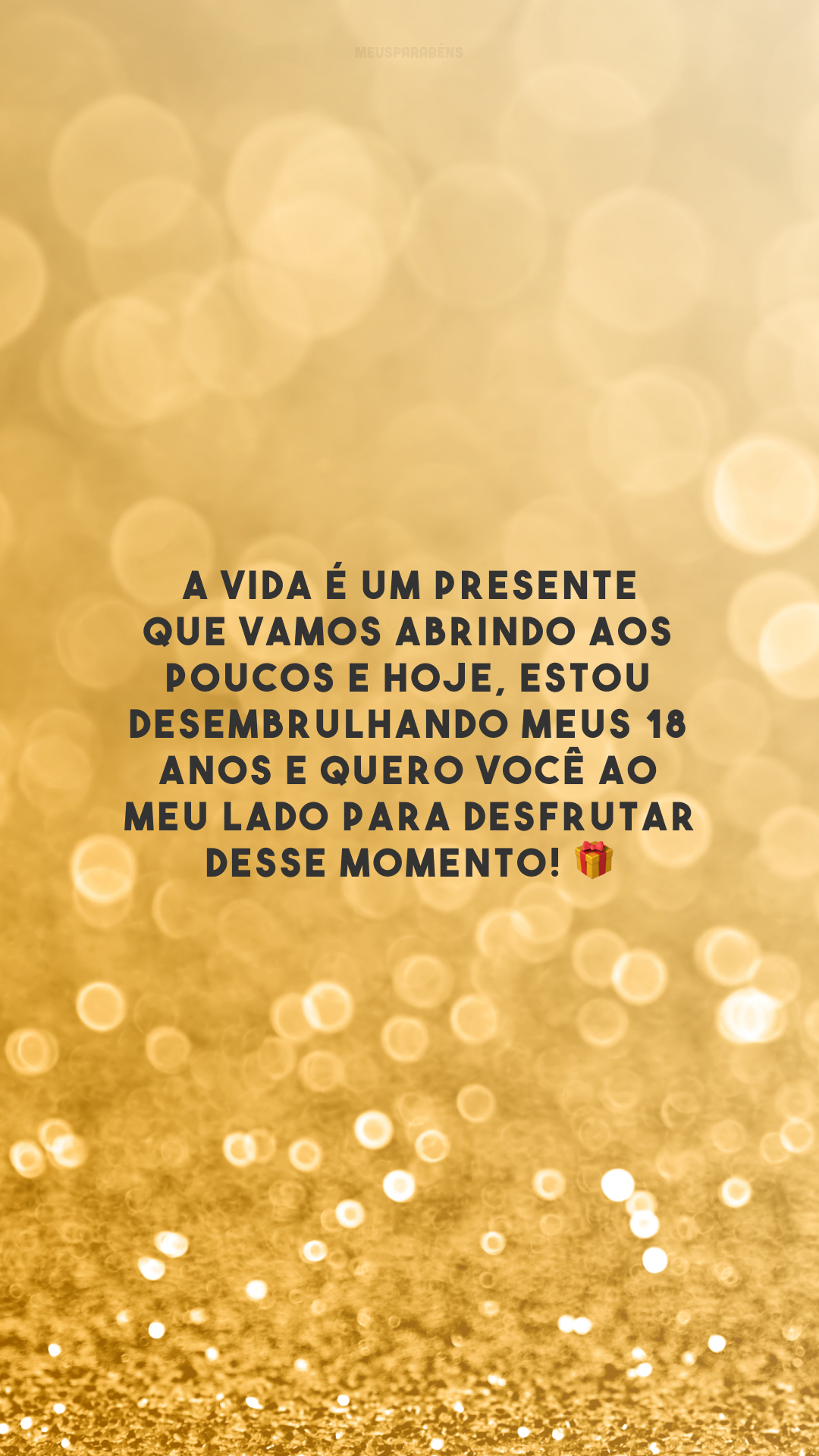 A vida é um presente que vamos abrindo aos poucos e hoje, estou desembrulhando meus 18 anos e quero você ao meu lado para desfrutar desse momento! 🎁