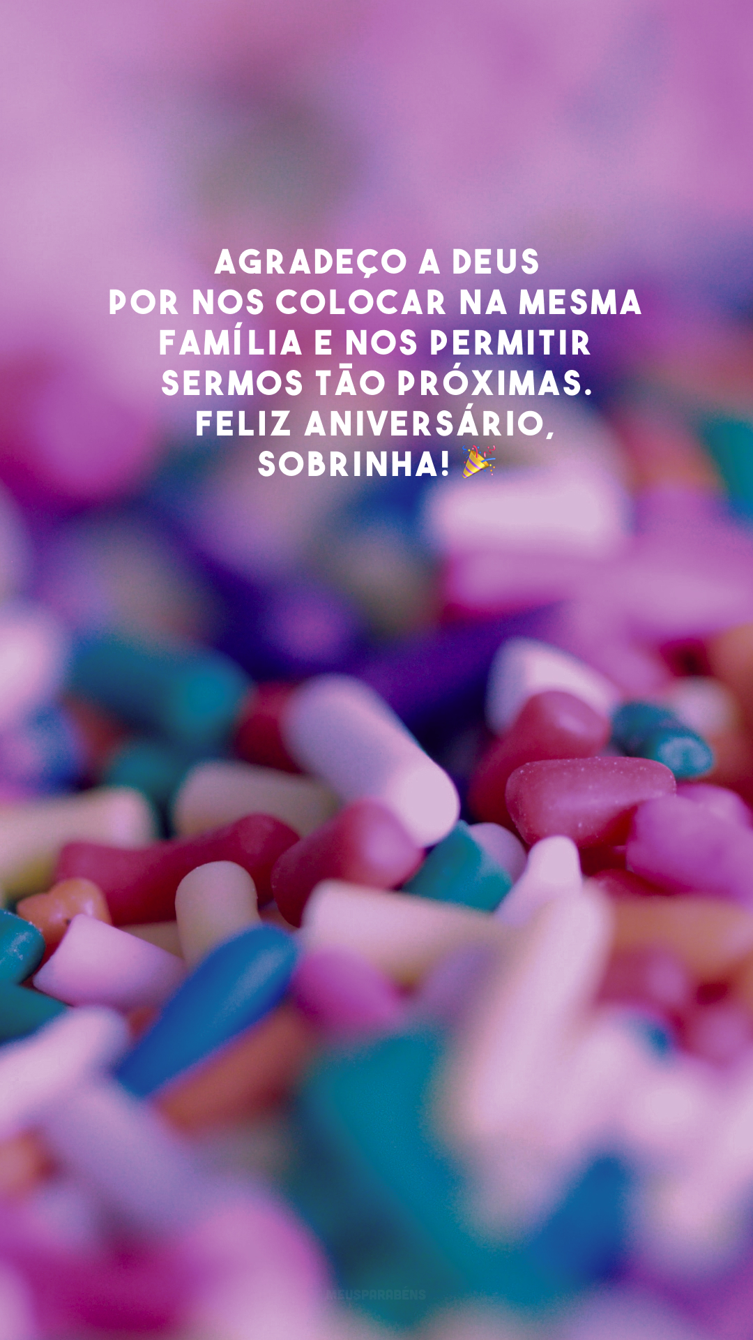 Agradeço a Deus por nos colocar na mesma família e nos permitir sermos tão próximas. Feliz aniversário, sobrinha! 🎉