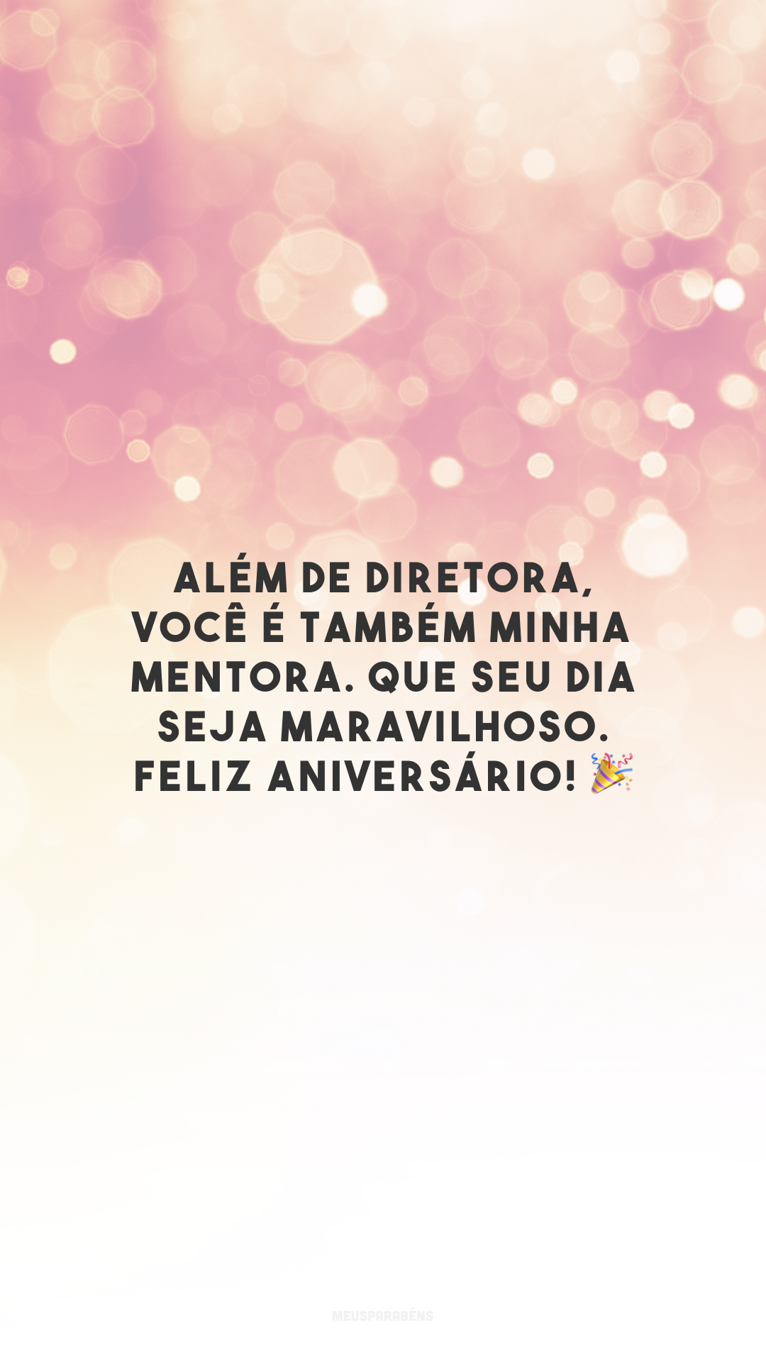 Além de diretora, você é também minha mentora. Que seu dia seja maravilhoso. Feliz aniversário! 🎉