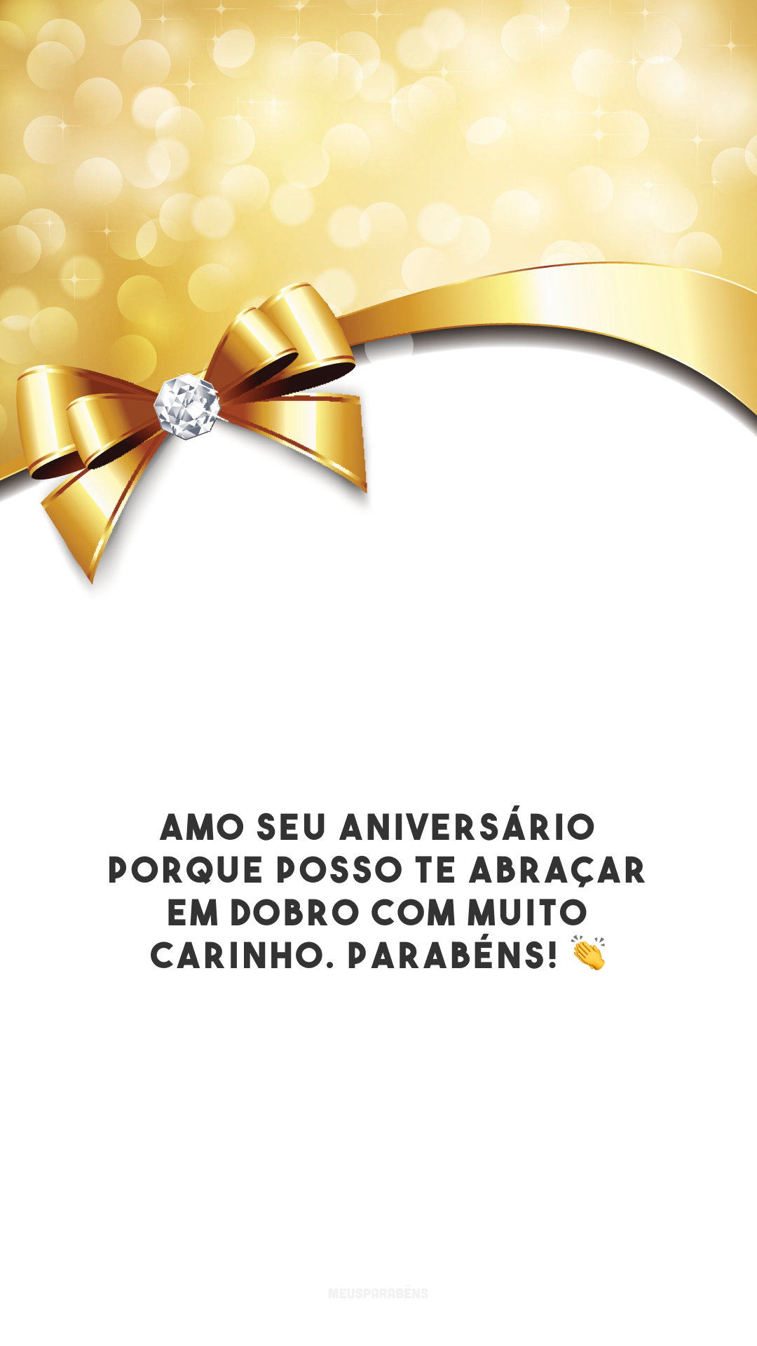 Amo seu aniversário porque posso te abraçar em dobro com muito carinho. Parabéns! 👏