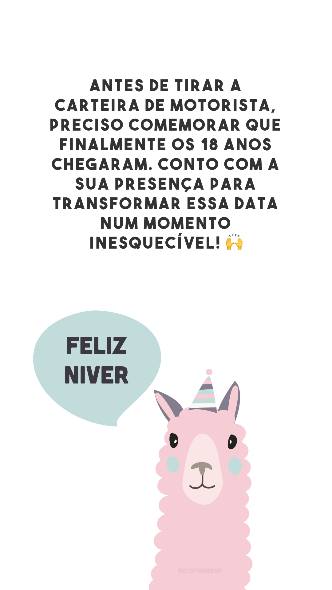 Antes de tirar a carteira de motorista, preciso comemorar que finalmente os 18 anos chegaram. Conto com a sua presença para transformar essa data num momento inesquecível! 🙌