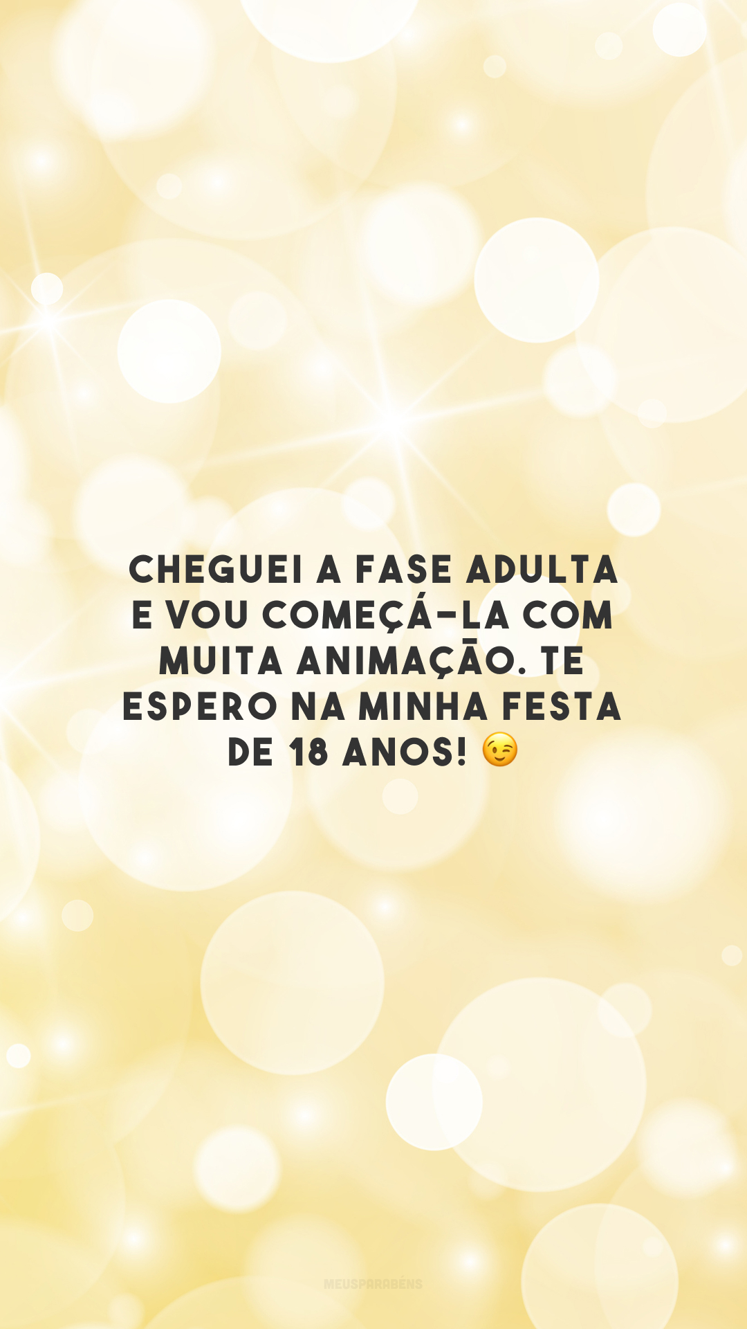 Cheguei a fase adulta e vou começá-la com muita animação. Te espero na minha festa de 18 anos! 😉