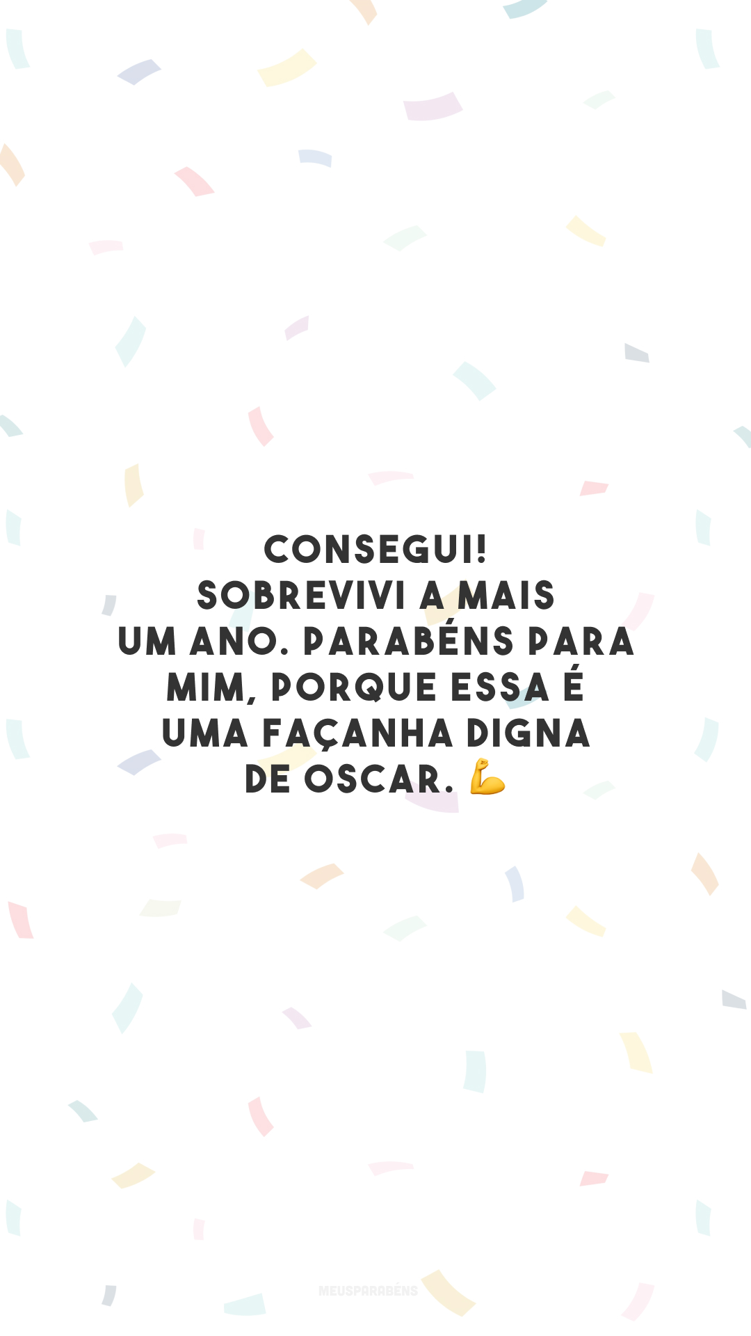 Consegui! Sobrevivi a mais um ano. Parabéns para mim, porque essa é uma façanha digna de Oscar. 💪