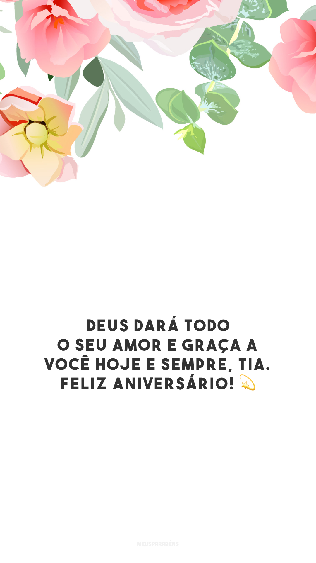 Deus dará todo o seu amor e graça a você hoje e sempre, tia. Feliz aniversário! 💫