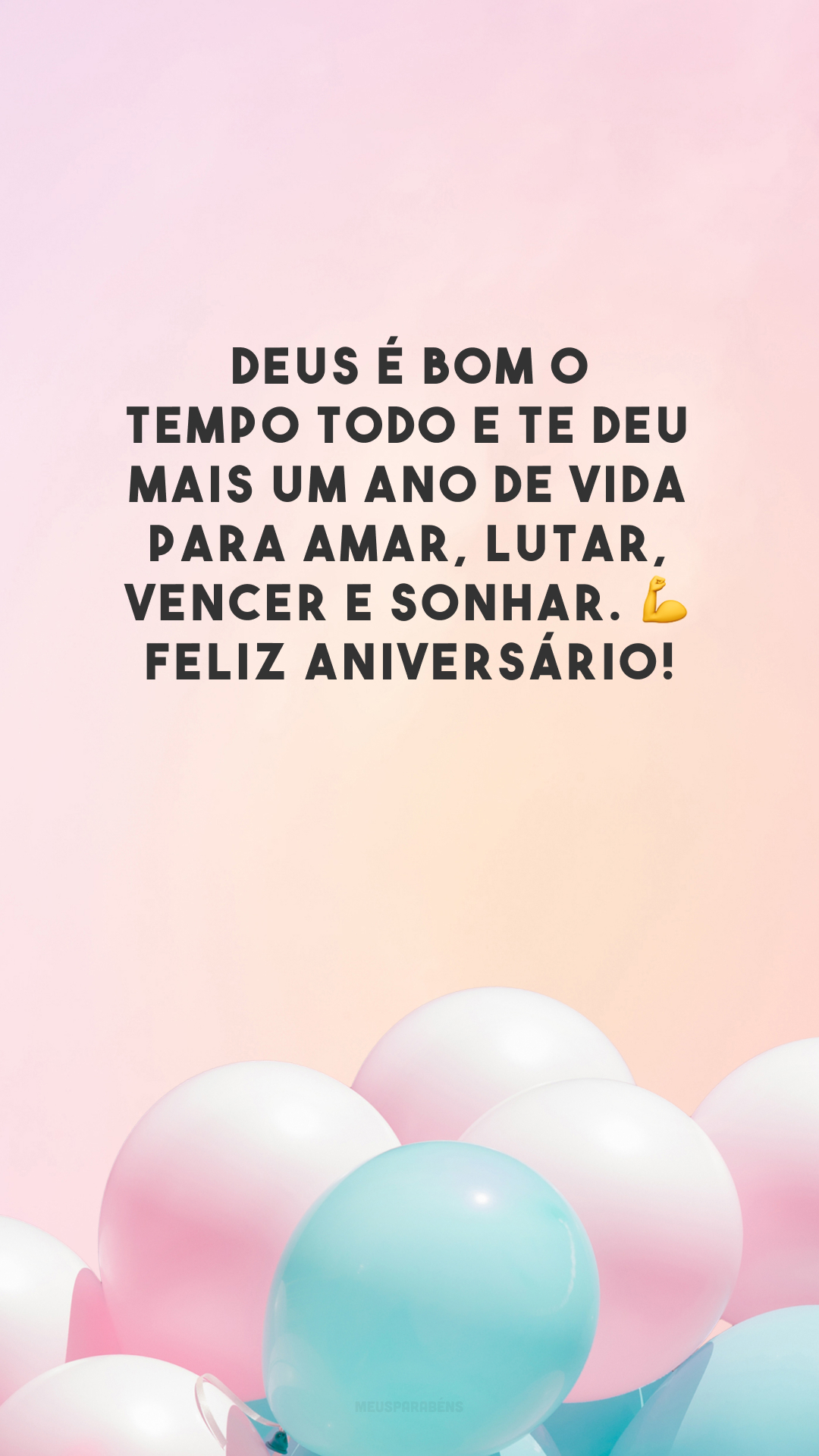 Deus é bom o tempo todo e te deu mais um ano de vida para amar, lutar, vencer e sonhar. 💪 Feliz aniversário!