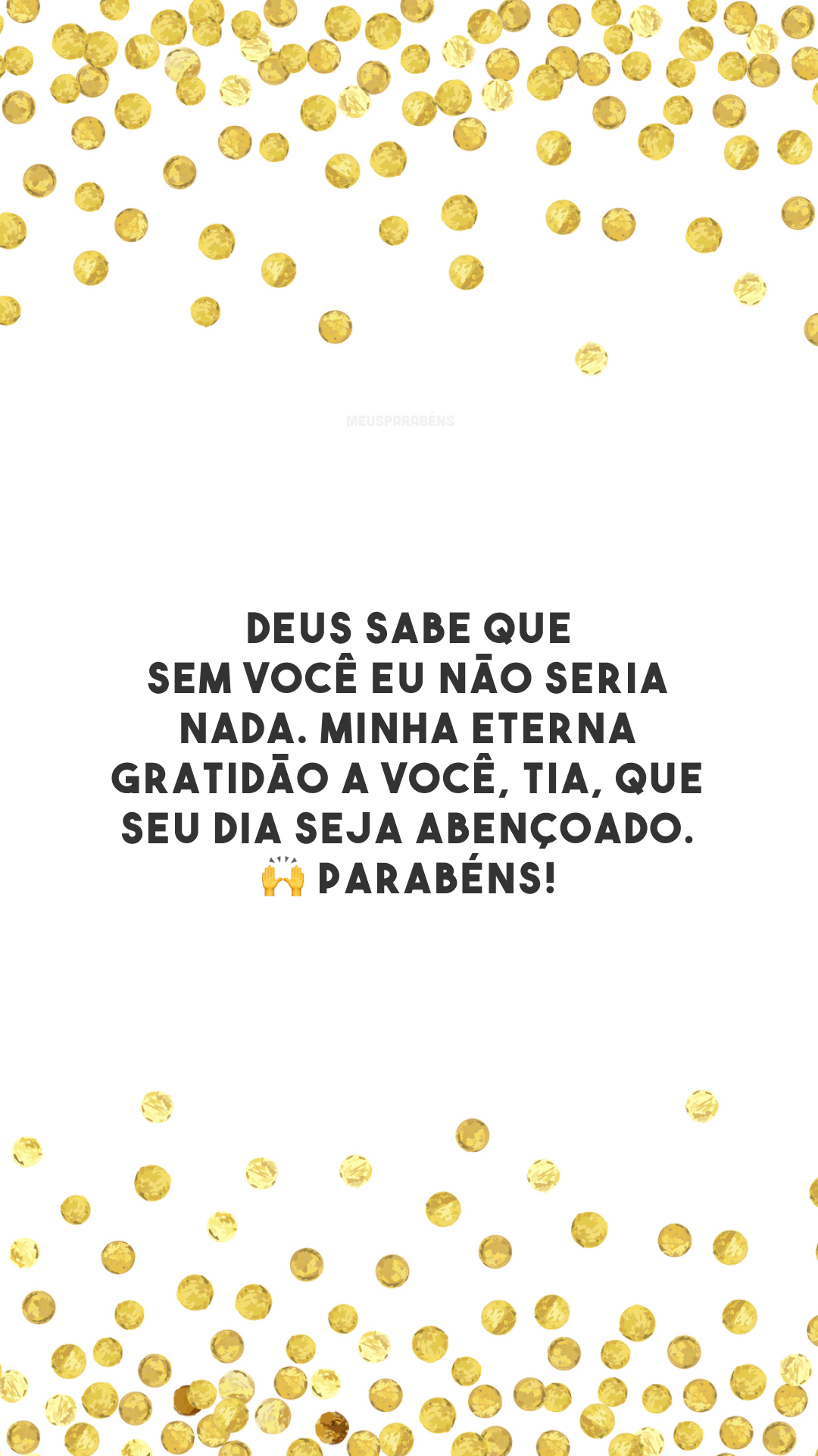 Deus sabe que sem você eu não seria nada. Minha eterna gratidão a você, tia, que seu dia seja abençoado. 🙌 Parabéns!