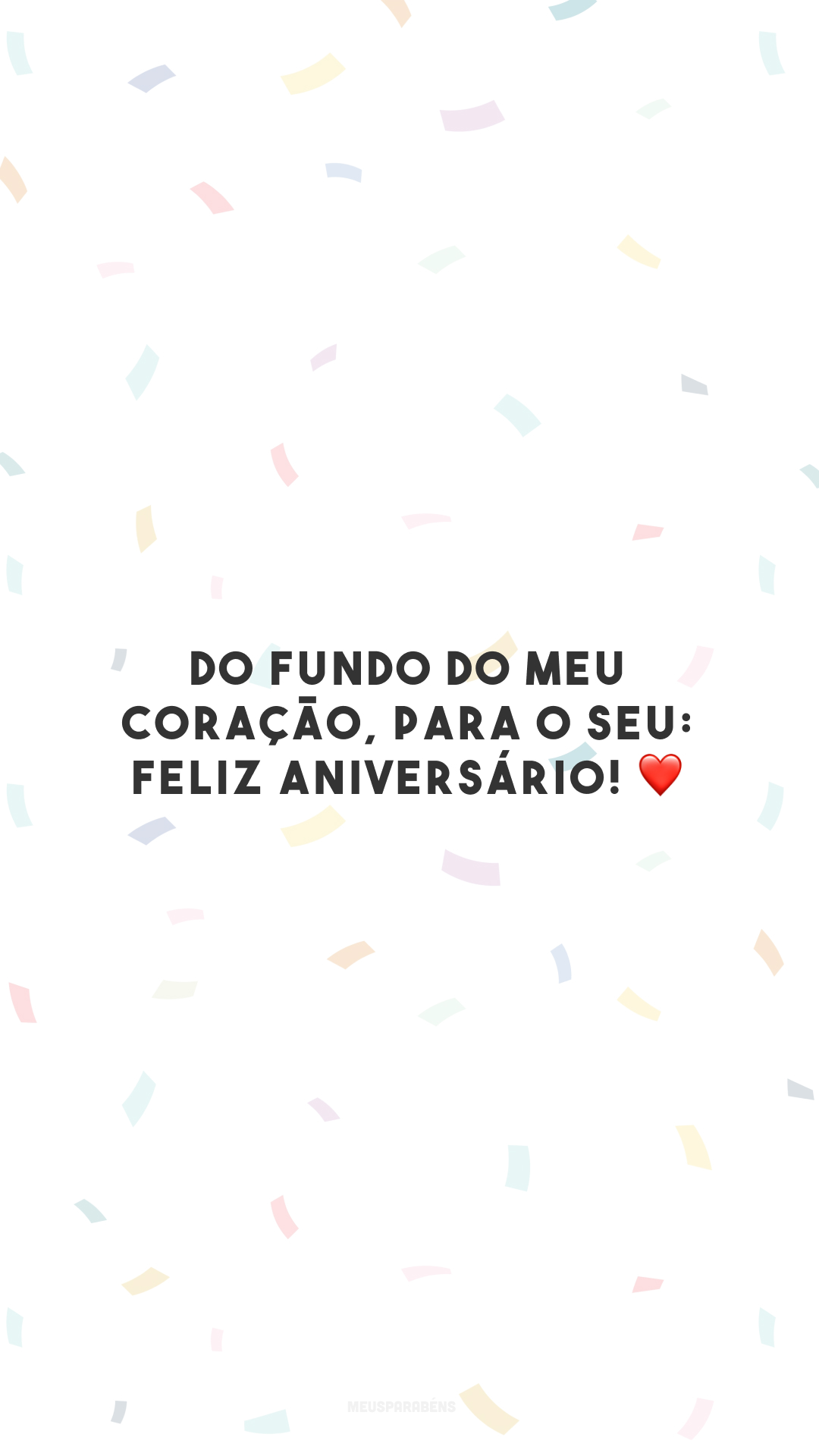 Do fundo do meu coração, para o seu: feliz aniversário! ❤️