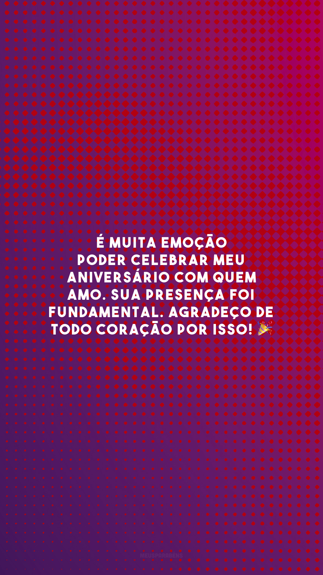 É muita emoção poder celebrar meu aniversário com quem amo. Sua presença foi fundamental. Agradeço de todo coração por isso! 🎉