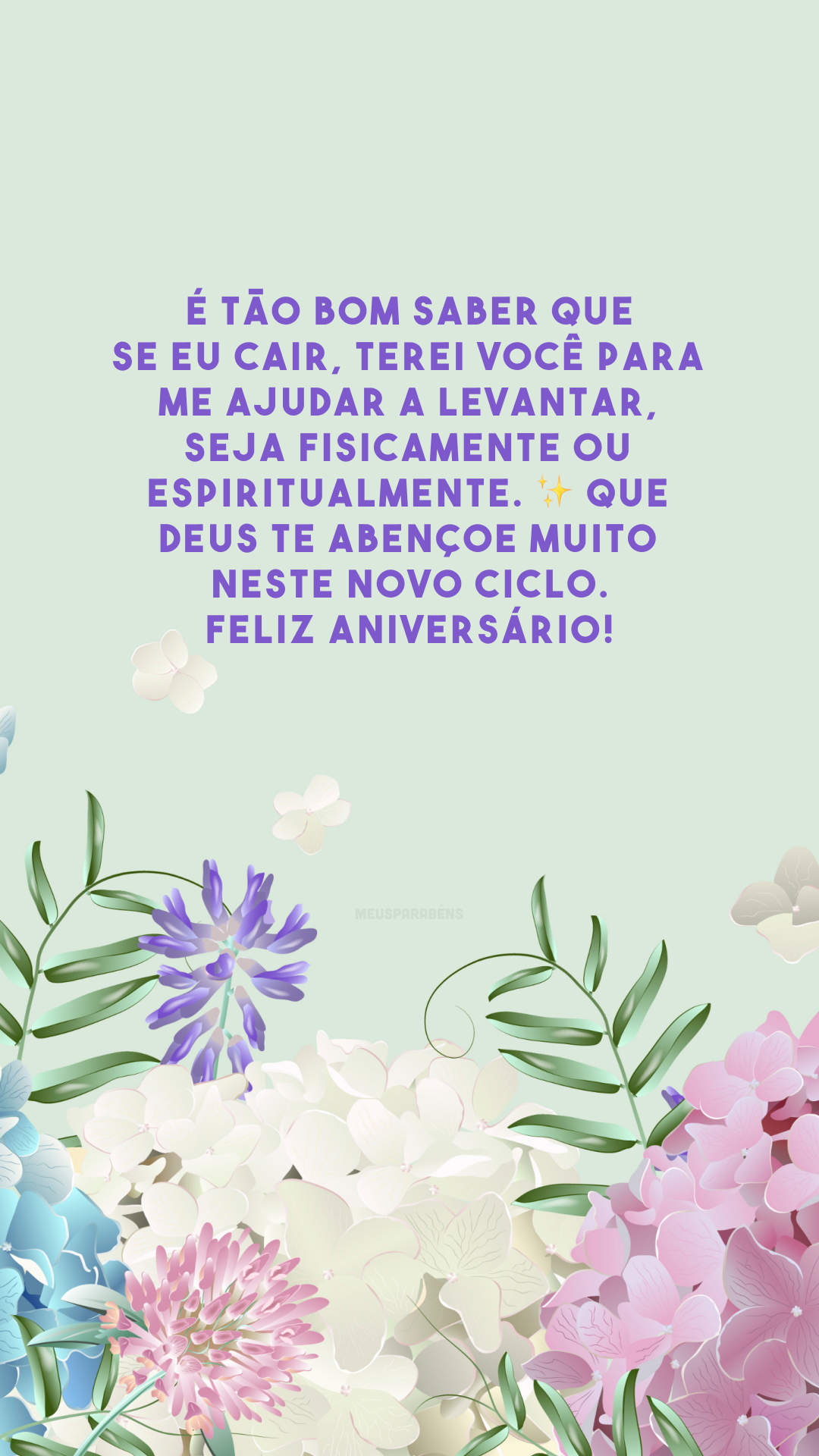 É tão bom saber que se eu cair, terei você para me ajudar a levantar, seja fisicamente ou espiritualmente. ✨ Que Deus te abençoe muito neste novo ciclo. Feliz aniversário!