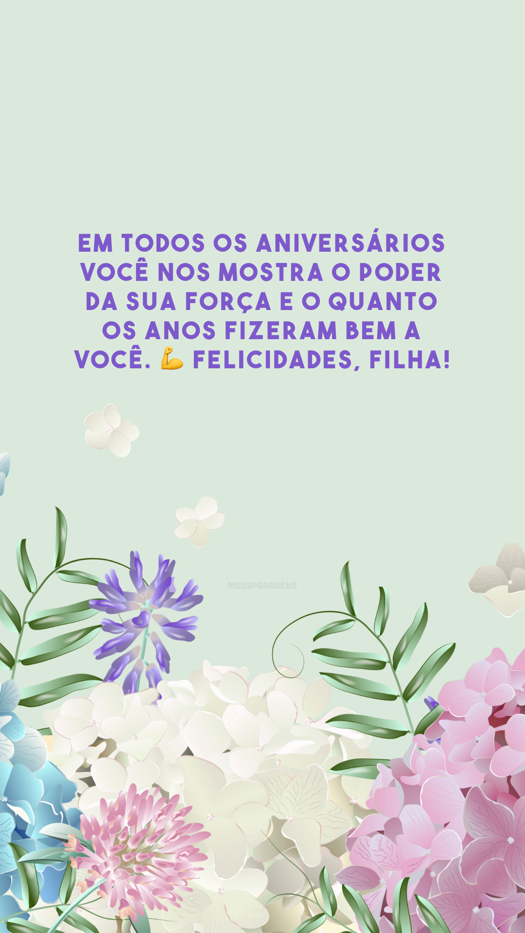 Em todos os aniversários você nos mostra o poder da sua força e o quanto os anos fizeram bem a você. 💪 Felicidades, filha!