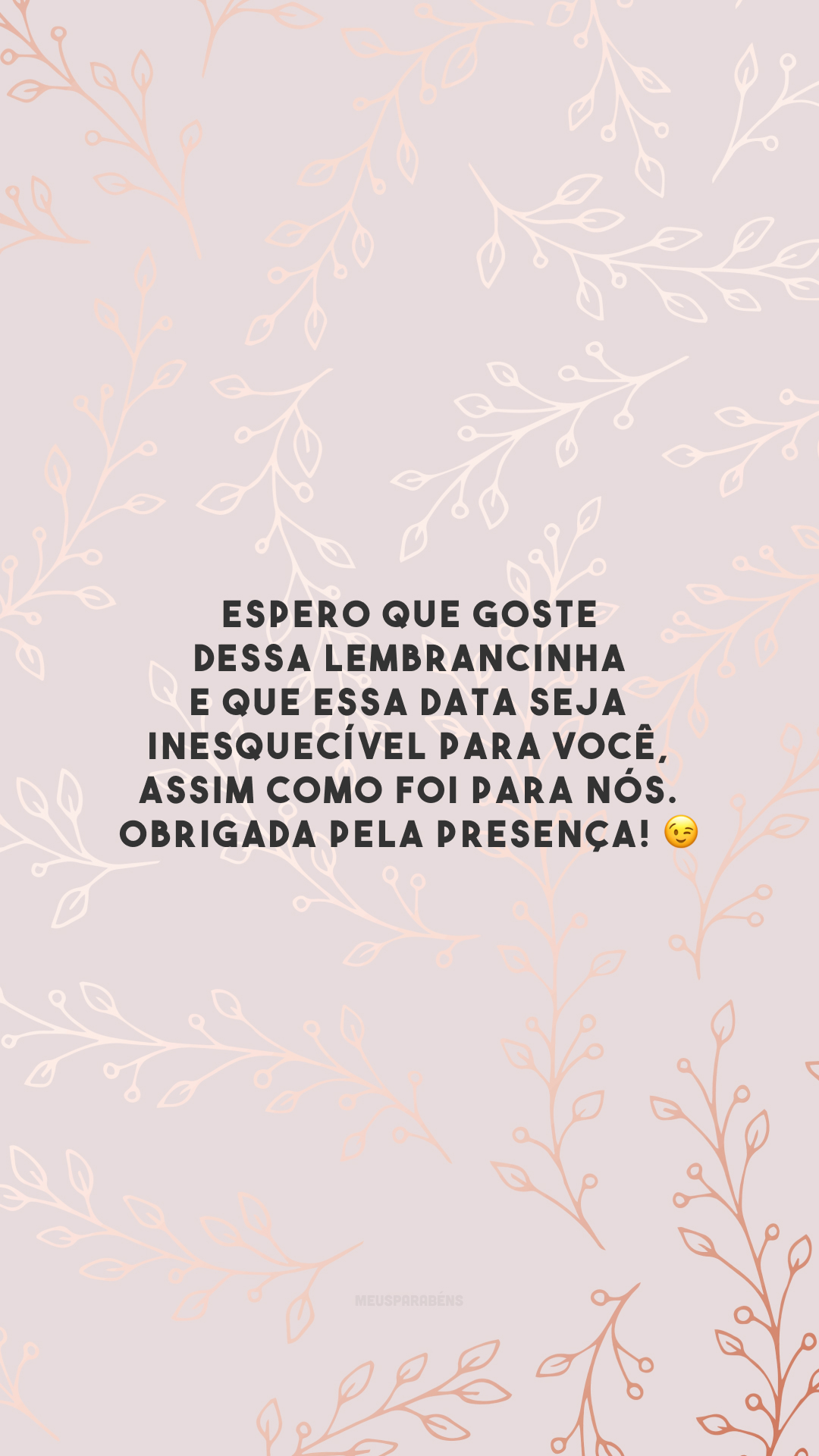 Espero que goste dessa lembrancinha e que essa data seja inesquecível para você, assim como foi para nós. Obrigada pela presença! 😉