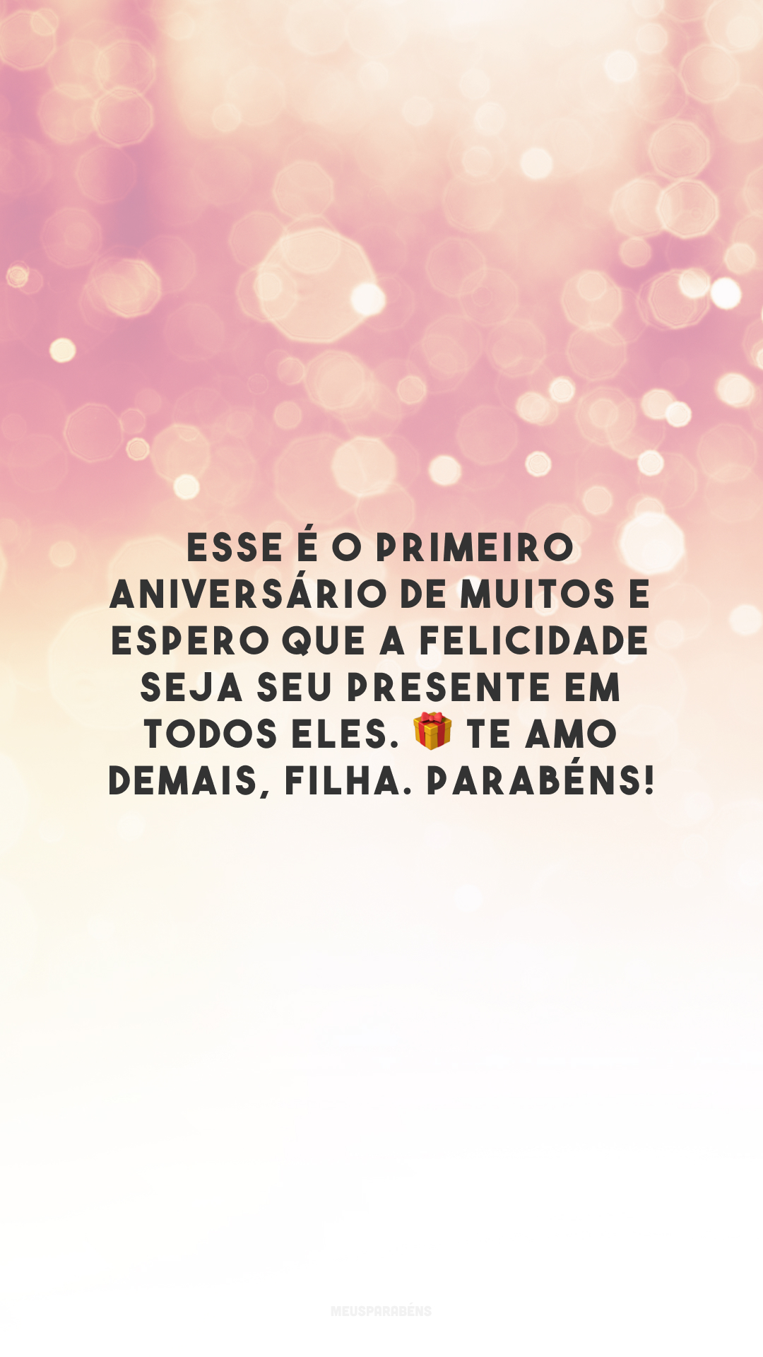 Esse é o primeiro aniversário de muitos e espero que a felicidade seja seu presente em todos eles. 🎁 Te amo demais, filha. Parabéns!