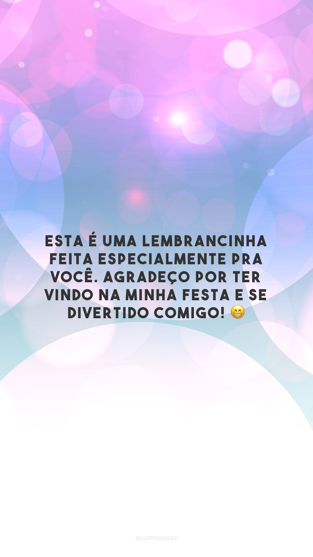 Esta é uma lembrancinha feita especialmente pra você. Agradeço por ter vindo na minha festa e se divertido comigo! 😁