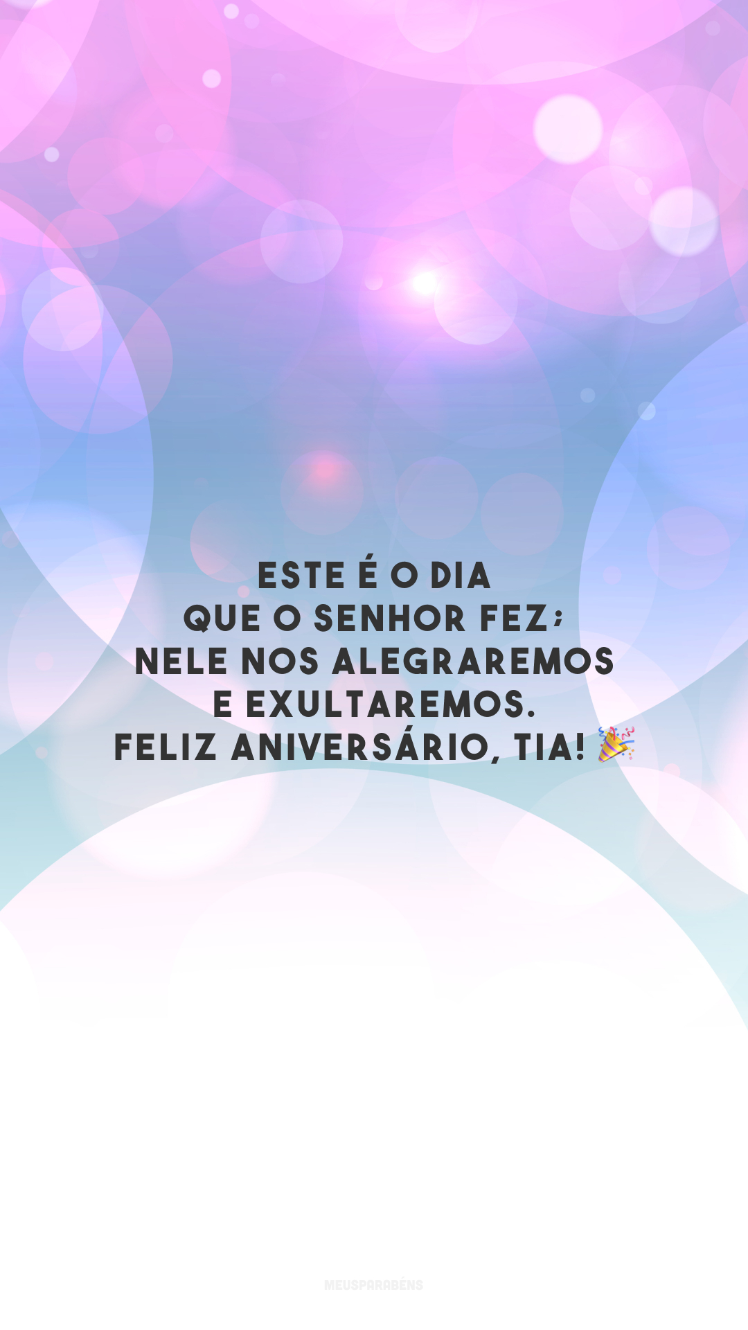 Este é o dia que o Senhor fez; nele nos alegraremos e exultaremos. Feliz aniversário, tia! 🎉