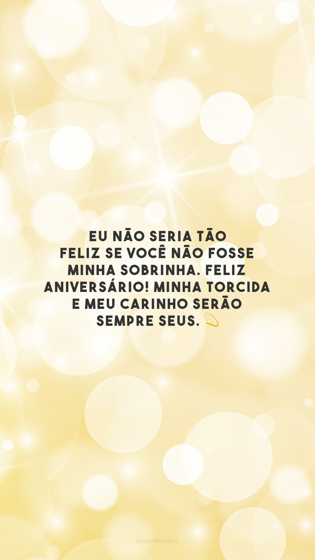 Eu não seria tão feliz se você não fosse minha sobrinha. Feliz aniversário! Minha torcida e meu carinho serão sempre seus. 💫