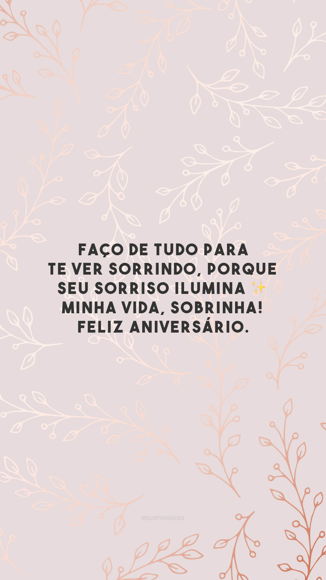 Faço de tudo para te ver sorrindo, porque seu sorriso ilumina ✨ minha vida, sobrinha! Feliz aniversário.