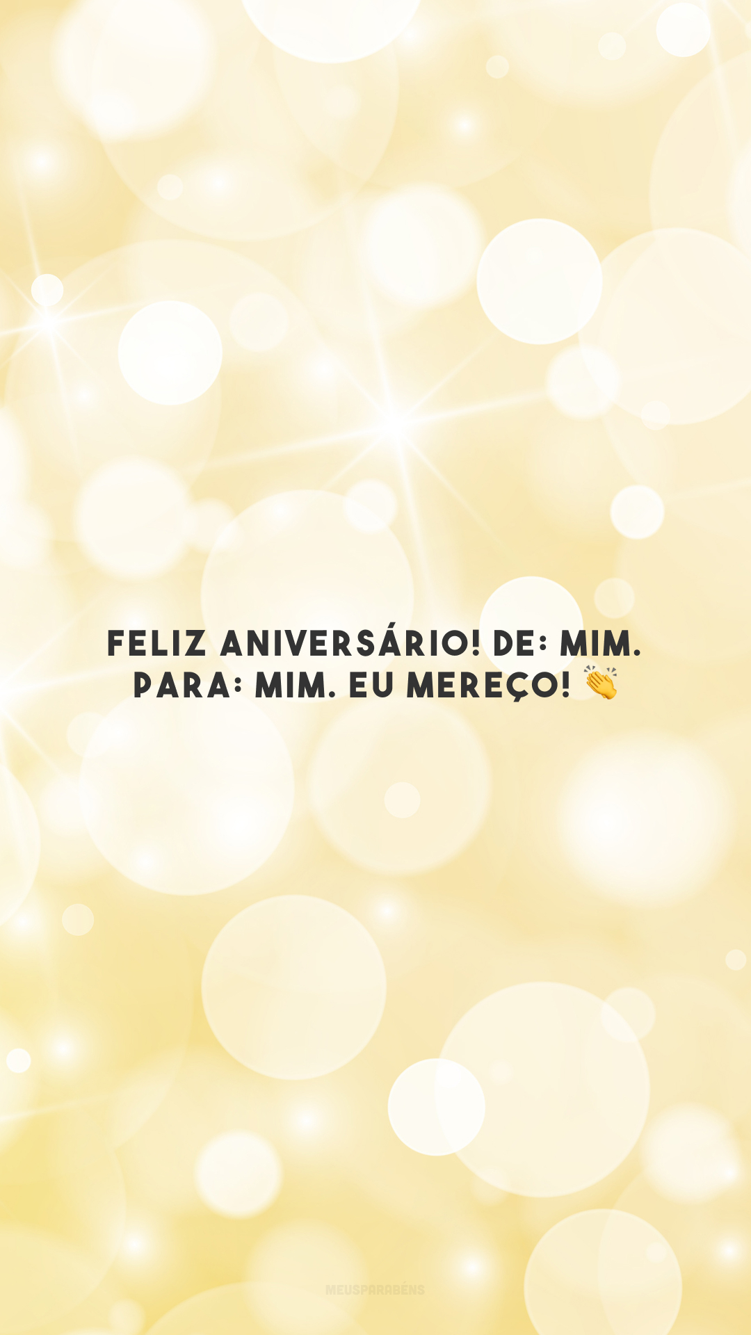 Feliz aniversário! De: mim. Para: mim. Eu mereço! 👏