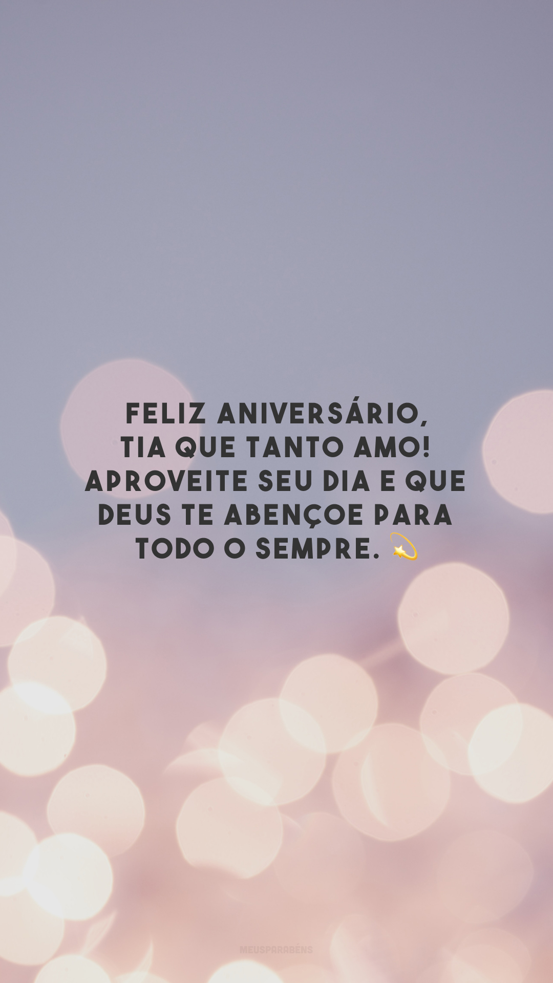 Feliz aniversário, tia que tanto amo! Aproveite seu dia e que Deus te abençoe para todo o sempre. 💫