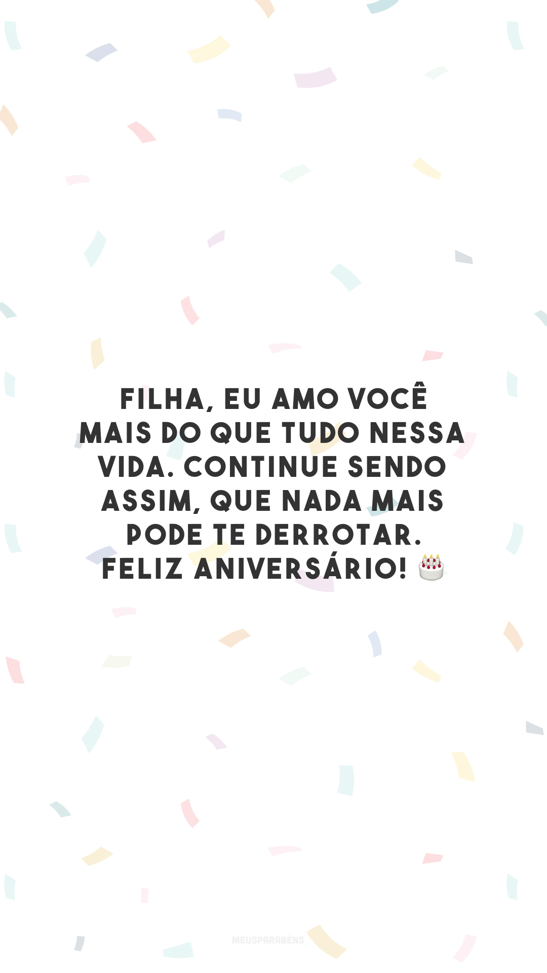 Filha, eu amo você mais do que tudo nessa vida. Continue sendo assim, que nada mais pode te derrotar. Feliz aniversário! 🎂