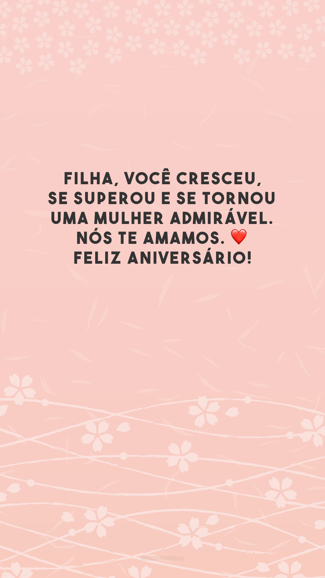 Filha, você cresceu, se superou e se tornou uma mulher admirável. Nós te amamos. ❤️ Feliz aniversário!