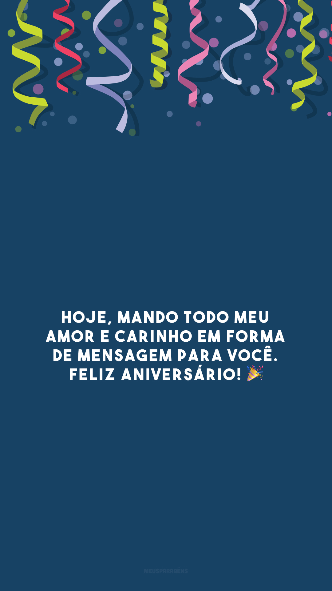 Hoje, mando todo meu amor e carinho em forma de mensagem para você. Feliz aniversário! 🎉