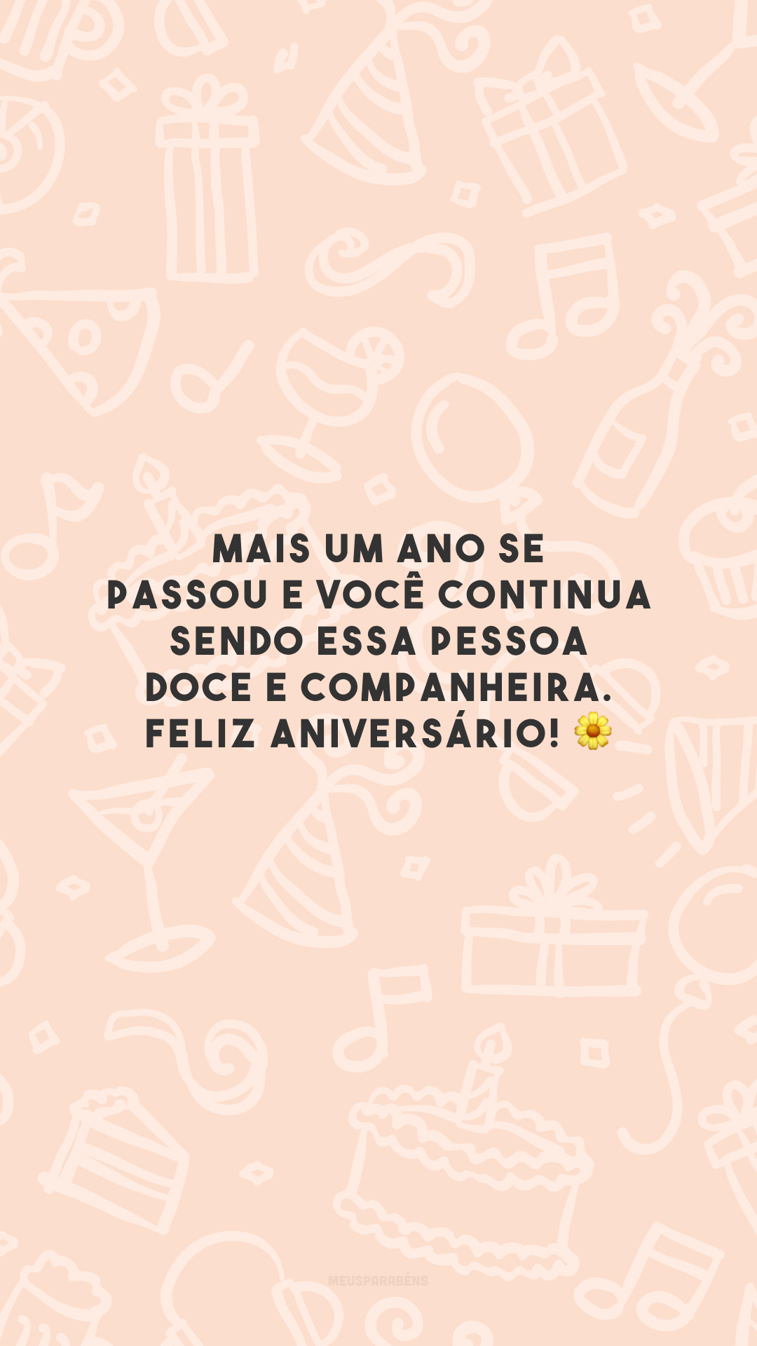 Mais um ano se passou e você continua sendo essa pessoa doce e companheira. Feliz aniversário! 🌼