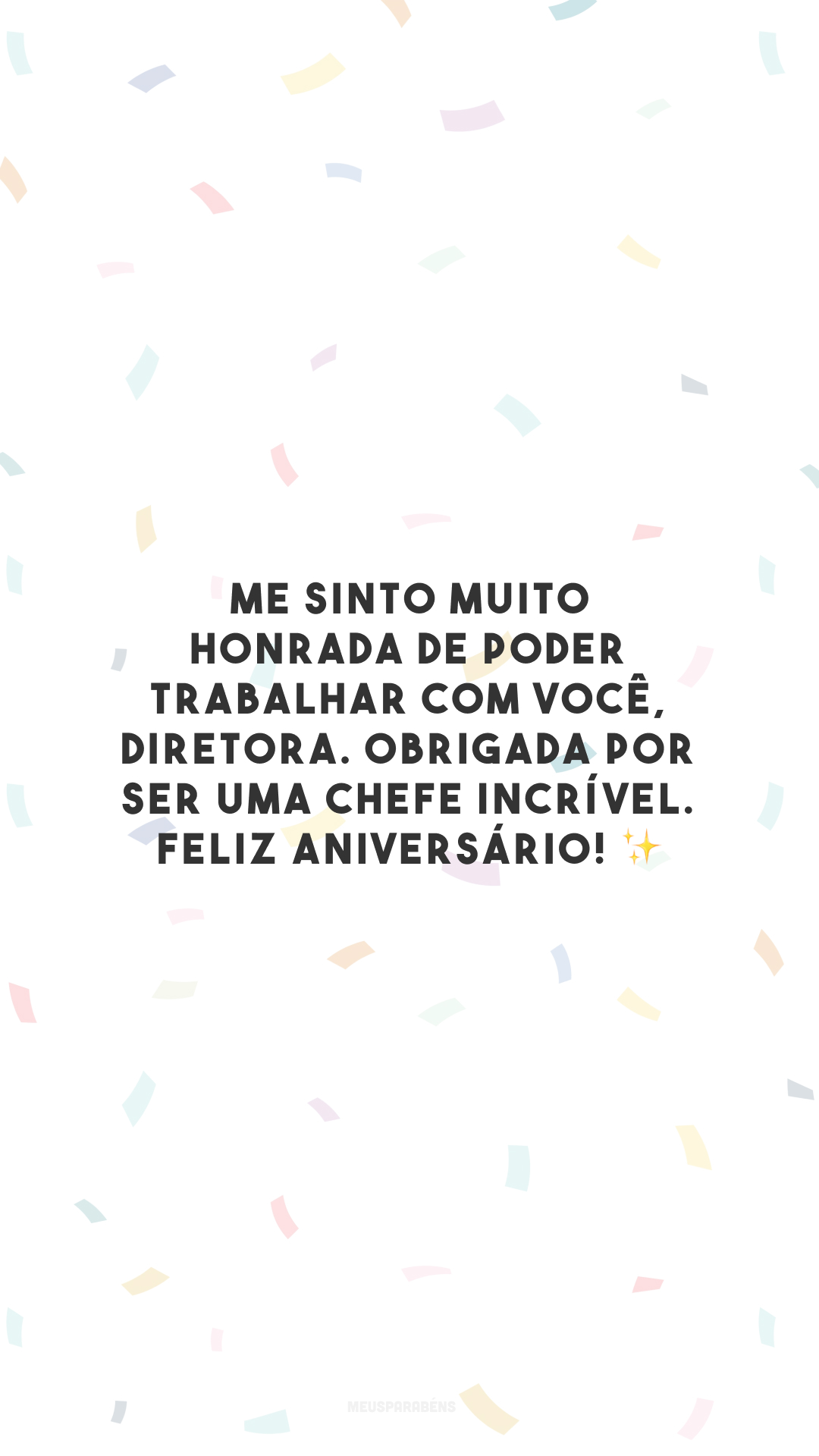 Me sinto muito honrada de poder trabalhar com você, diretora. Obrigada por ser uma chefe incrível. Feliz aniversário! ✨