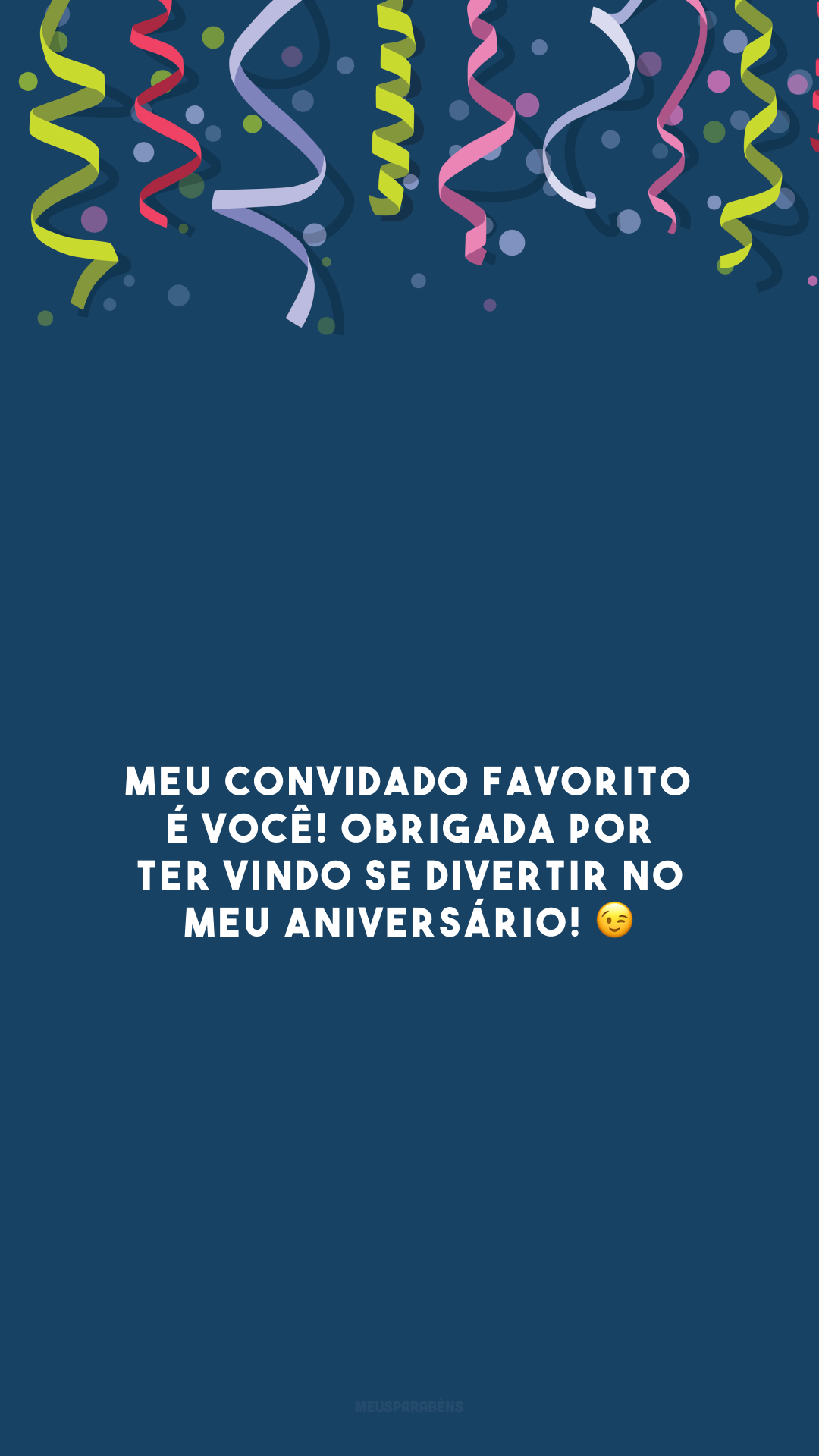 Meu convidado favorito é você! Obrigada por ter vindo se divertir no meu aniversário! 😉