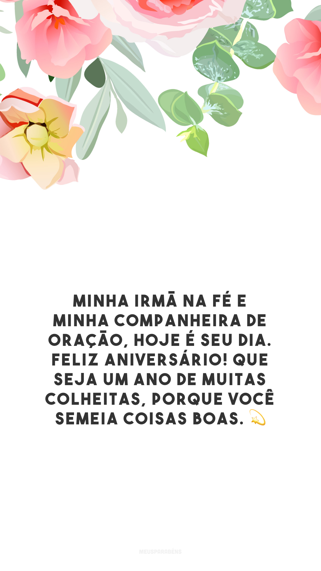 Minha irmã na fé e minha companheira de oração, hoje é seu dia. Feliz aniversário! Que seja um ano de muitas colheitas, porque você semeia coisas boas. 💫